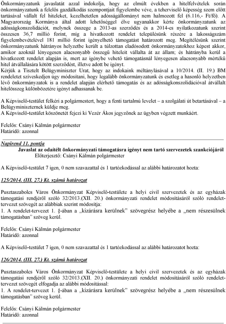 A Magyarország Kormánya által adott lehetőséggel élve ugyanakkor kérte önkormányzatunk az adósságkonszolidációt, melynek összege a 2013-as szerződés és a 2014-es nyilatkozatunk szerint összesen 36,7