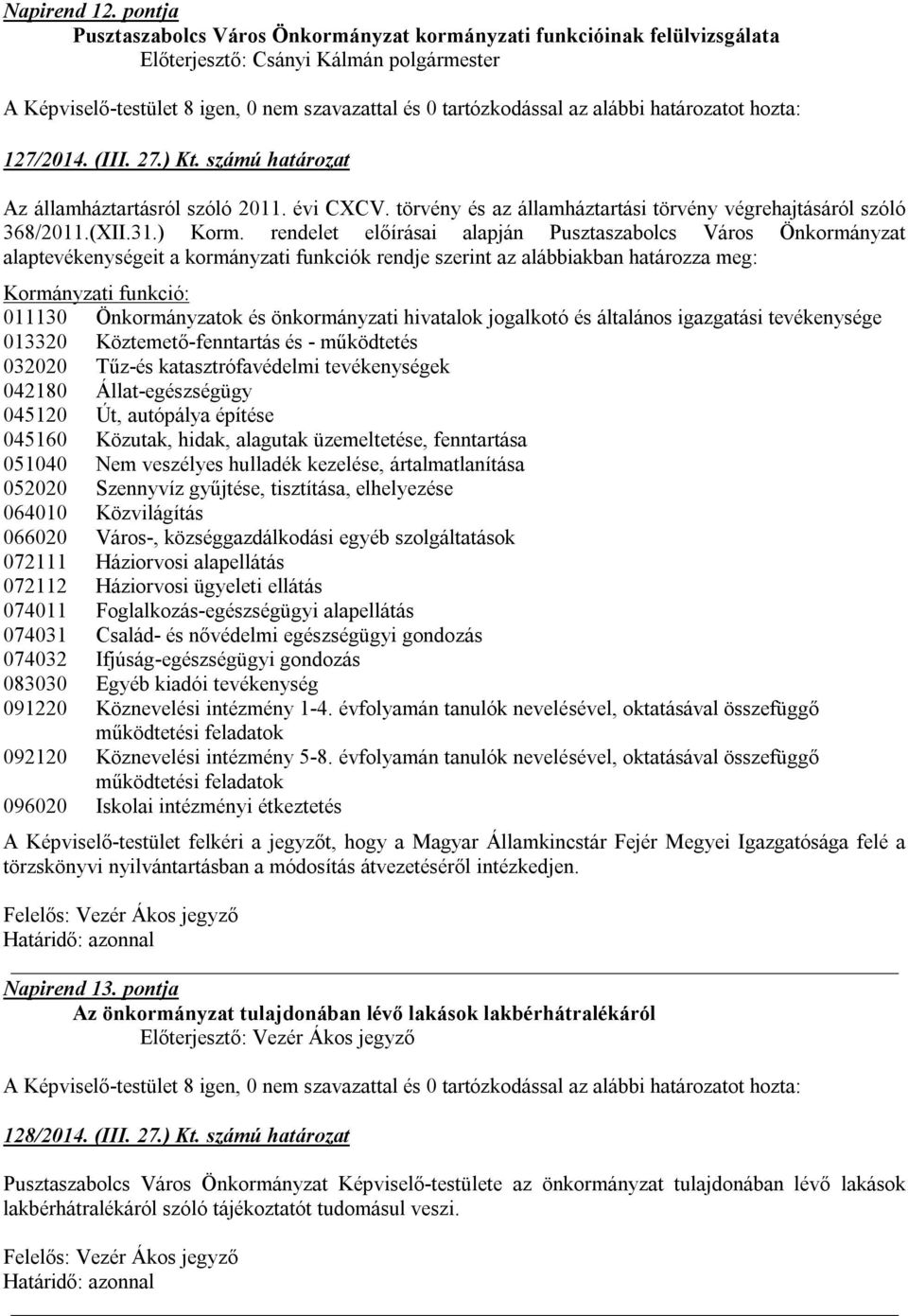 rendelet előírásai alapján Pusztaszabolcs Város Önkormányzat alaptevékenységeit a kormányzati funkciók rendje szerint az alábbiakban határozza meg: Kormányzati funkció: 011130 Önkormányzatok és