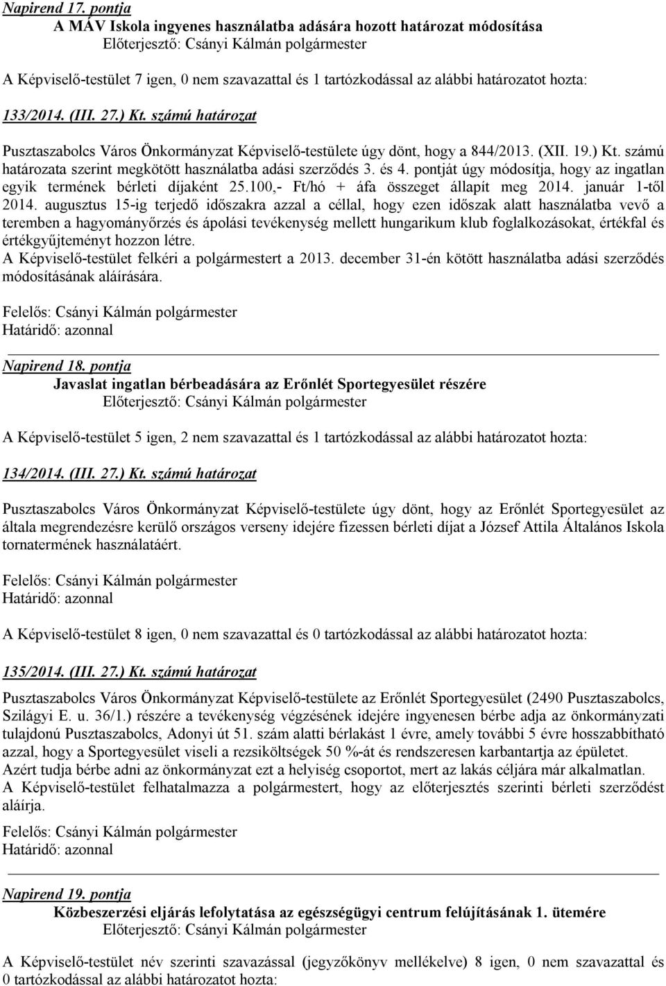 pontját úgy módosítja, hogy az ingatlan egyik termének bérleti díjaként 25.100,- Ft/hó + áfa összeget állapít meg 2014. január 1-től 2014.