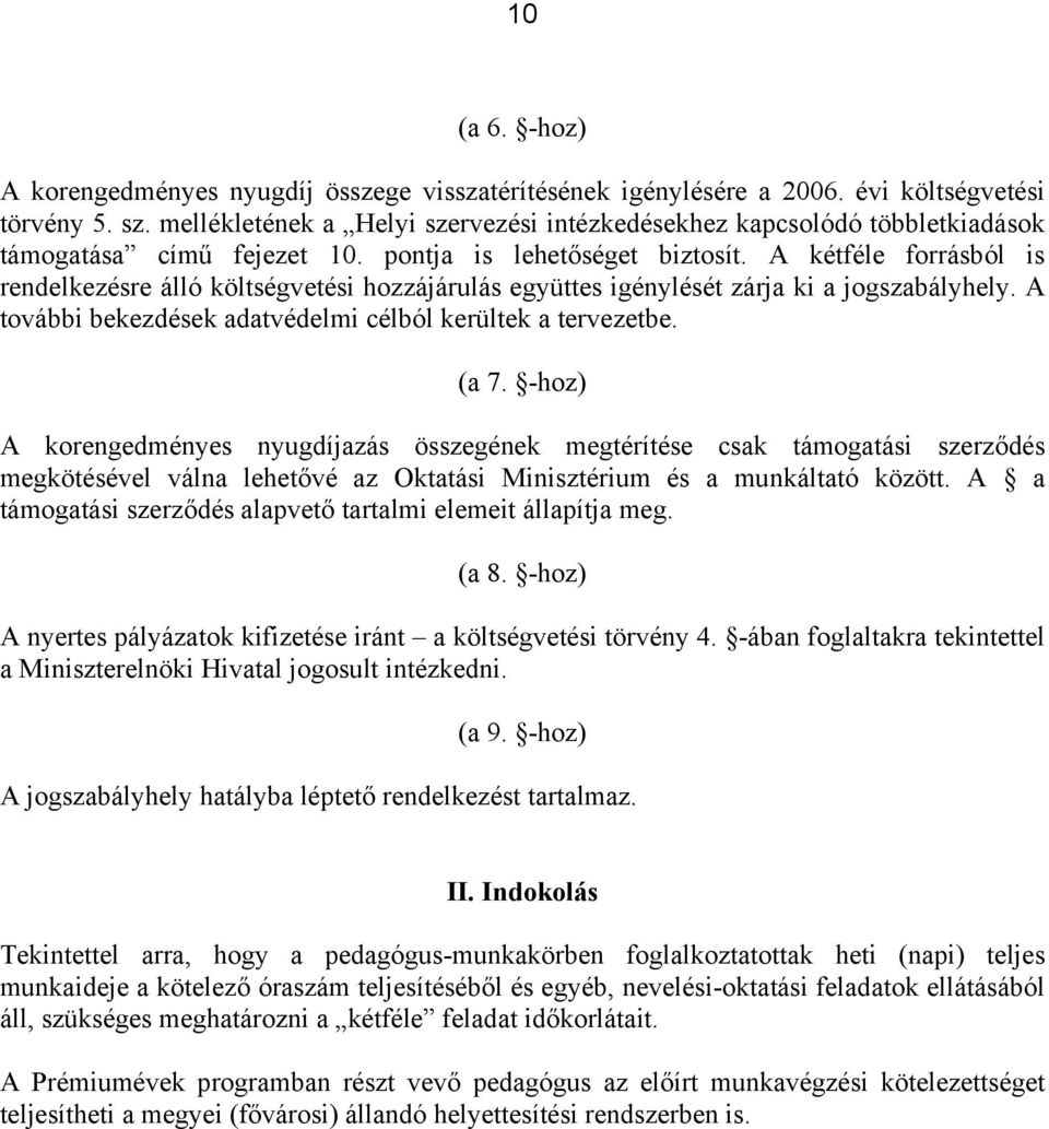 A kétféle forrásból is rendelkezésre álló költségvetési hozzájárulás együttes igénylését zárja ki a jogszabályhely. A további bekezdések adatvédelmi célból kerültek a tervezetbe. (a 7.