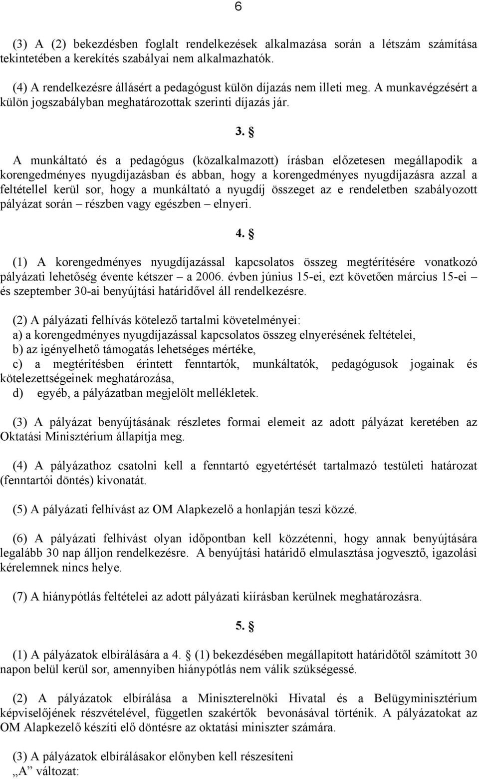 A munkáltató és a pedagógus (közalkalmazott) írásban előzetesen megállapodik a korengedményes nyugdíjazásban és abban, hogy a korengedményes nyugdíjazásra azzal a feltétellel kerül sor, hogy a