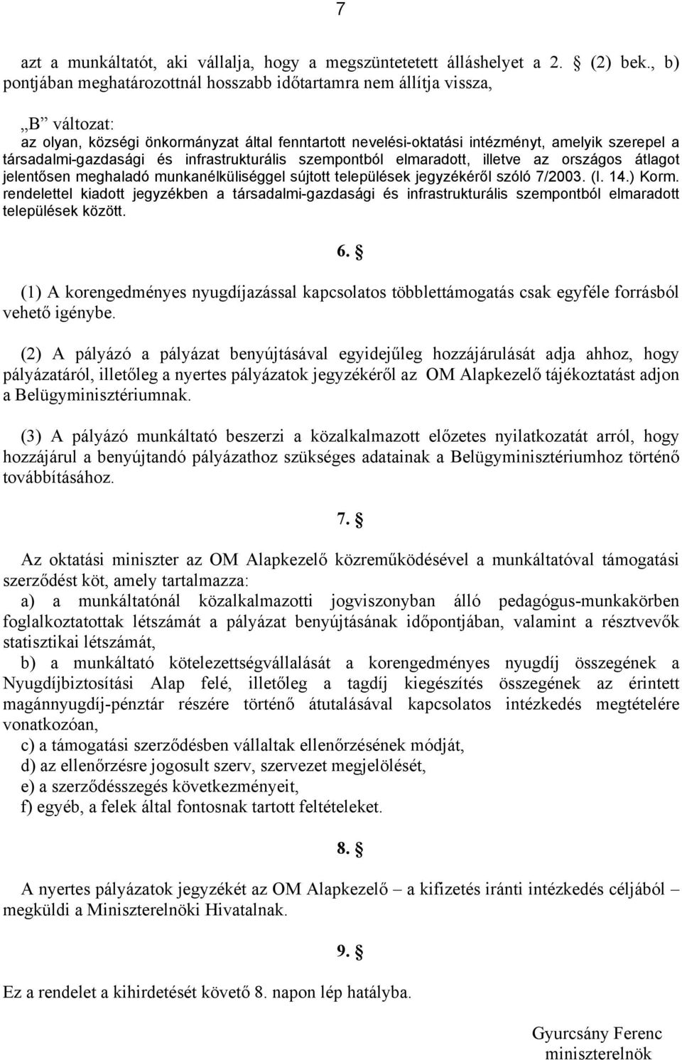 társadalmi-gazdasági és infrastrukturális szempontból elmaradott, illetve az országos átlagot jelentősen meghaladó munkanélküliséggel sújtott települések jegyzékéről szóló 7/2003. (I. 14.) Korm.