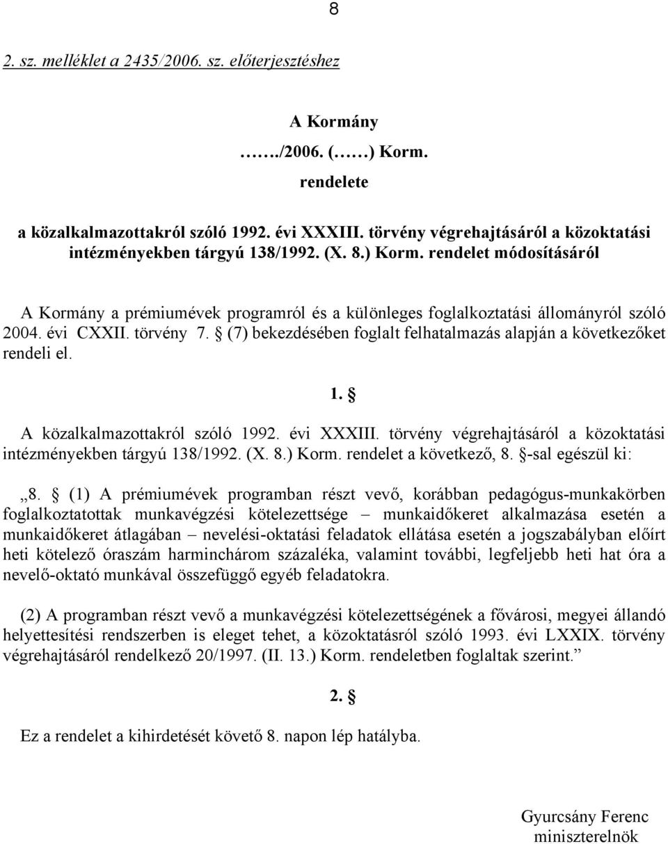 évi CXXII. törvény 7. (7) bekezdésében foglalt felhatalmazás alapján a következőket rendeli el. 1. A közalkalmazottakról szóló 1992. évi XXXIII.