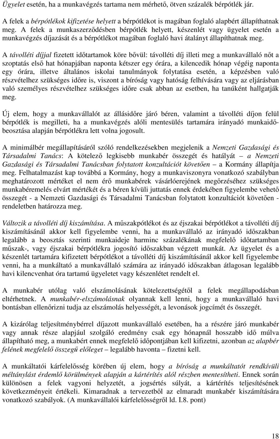 A távolléti díjjal fizetett időtartamok köre bővül: távolléti díj illeti meg a munkavállaló nőt a szoptatás első hat hónapjában naponta kétszer egy órára, a kilencedik hónap végéig naponta egy órára,