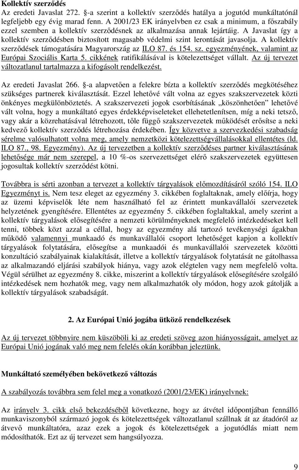 A Javaslat így a kollektív szerződésben biztosított magasabb védelmi szint lerontását javasolja. A kollektív szerződések támogatására Magyarország az ILO 87. és 154. sz. egyezményének, valamint az Európai Szociális Karta 5.