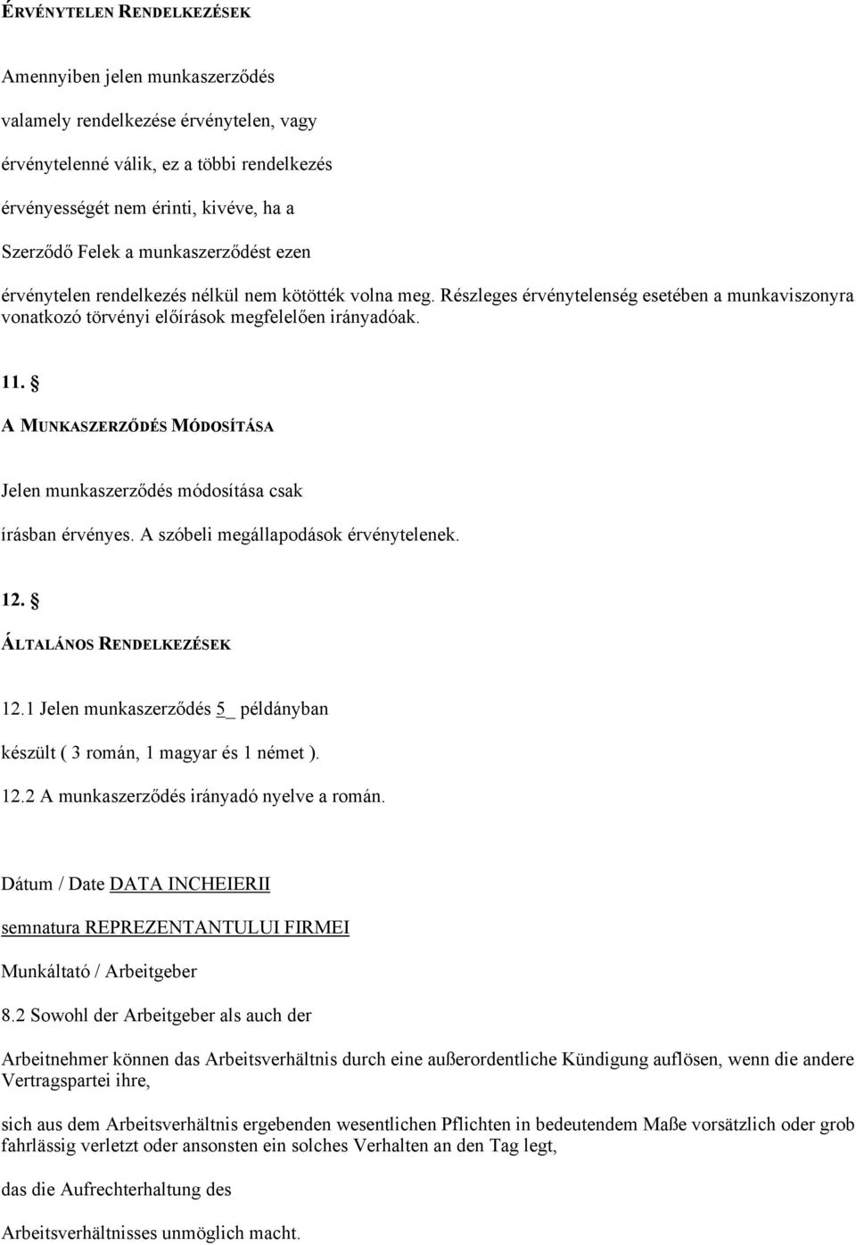 A MUNKASZERZŐDÉS MÓDOSÍTÁSA Jelen munkaszerződés módosítása csak írásban érvényes. A szóbeli megállapodások érvénytelenek. 12. ÁLTALÁNOS RENDELKEZÉSEK 12.