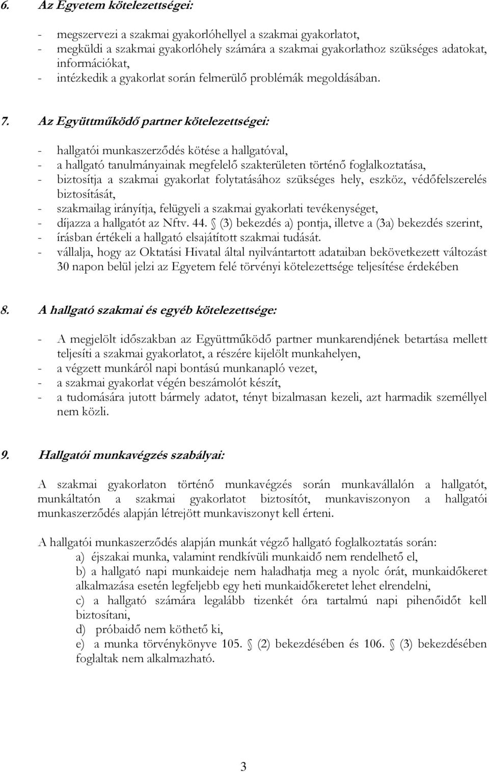 Az Együttműködő partner kötelezettségei: - hallgatói munkaszerződés kötése a hallgatóval, - a hallgató tanulmányainak megfelelő szakterületen történő foglalkoztatása, - biztosítja a szakmai gyakorlat