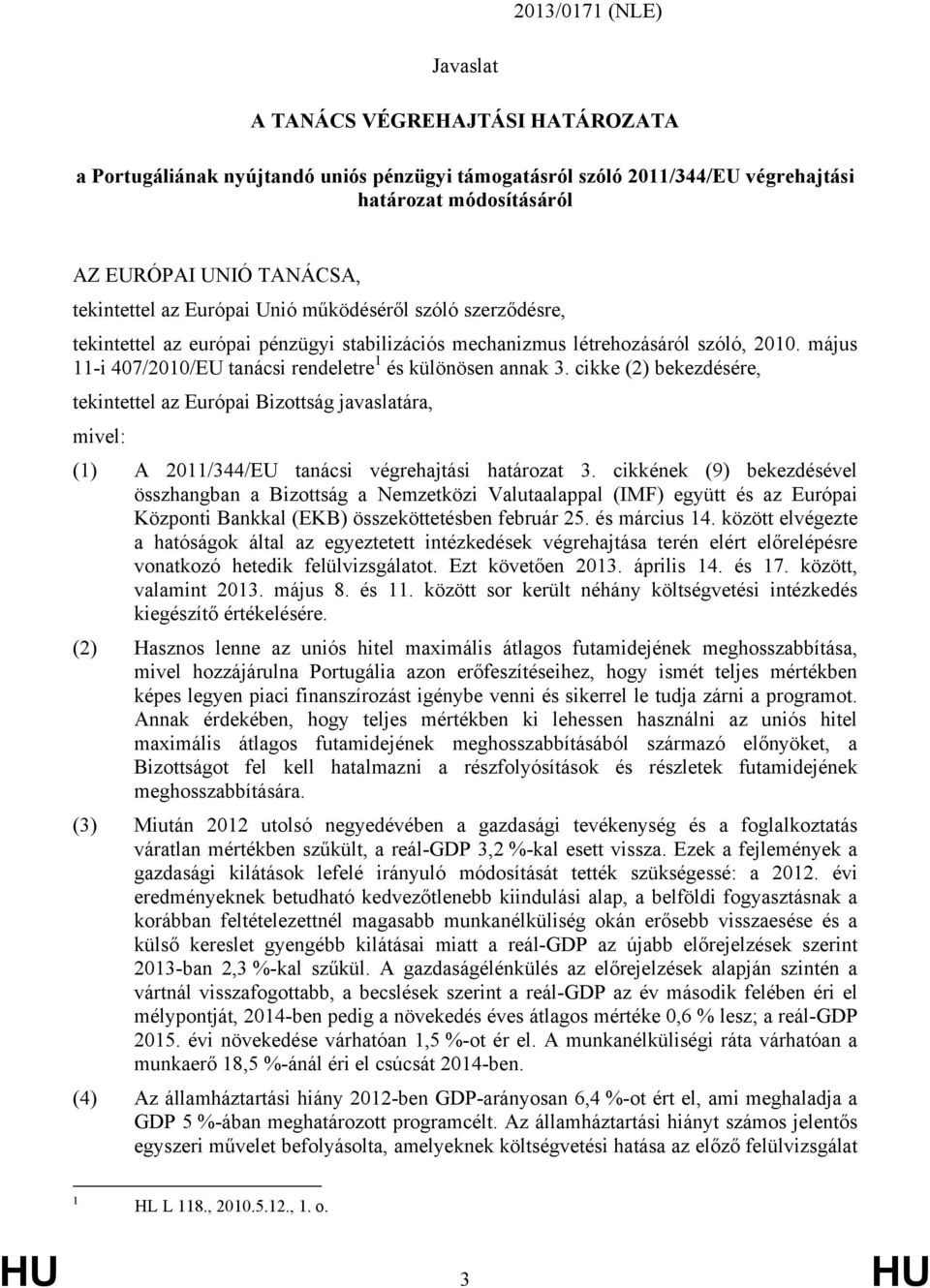 május 11-i 407/2010/EU tanácsi rendeletre 1 és különösen annak 3. cikke (2) bekezdésére, tekintettel az Európai Bizottság javaslatára, mivel: (1) A 2011/344/EU tanácsi végrehajtási határozat 3.