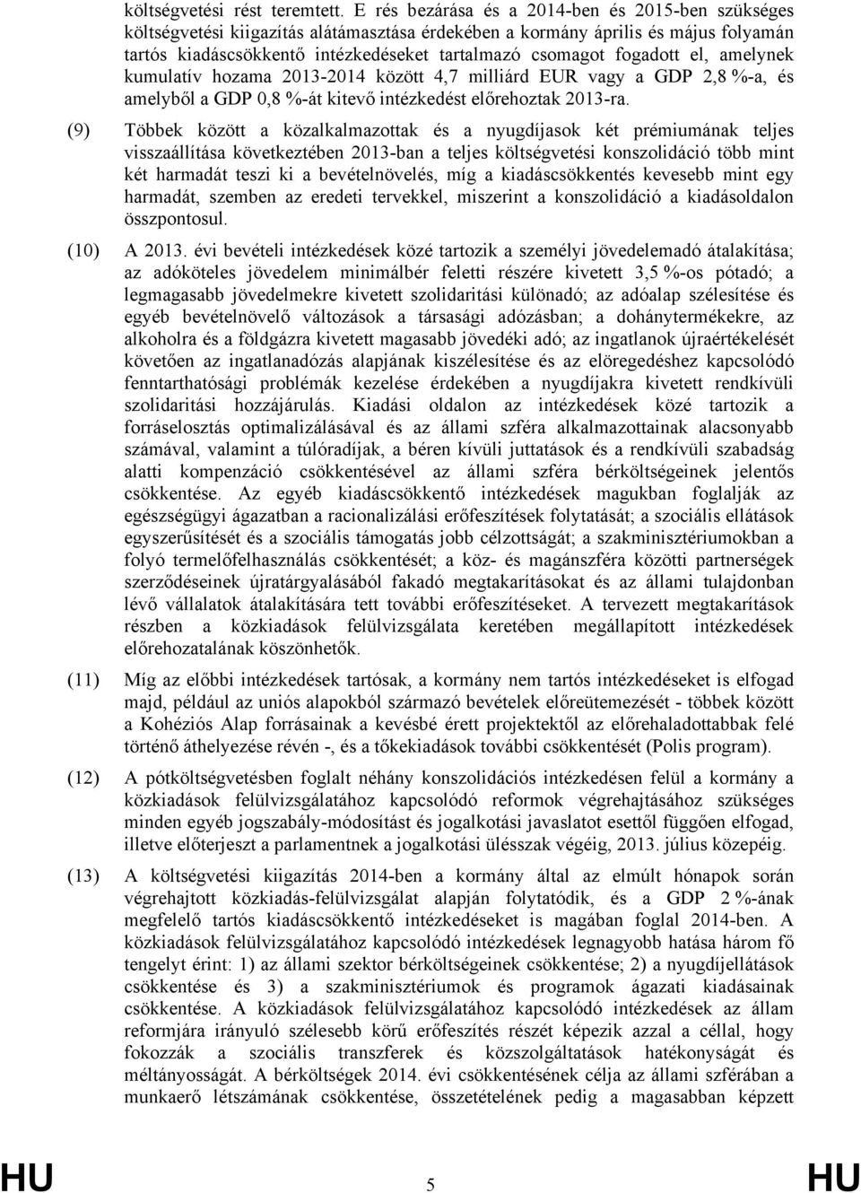 fogadott el, amelynek kumulatív hozama 2013-2014 között 4,7 milliárd EUR vagy a GDP 2,8 %-a, és amelyből a GDP 0,8 %-át kitevő intézkedést előrehoztak 2013-ra.