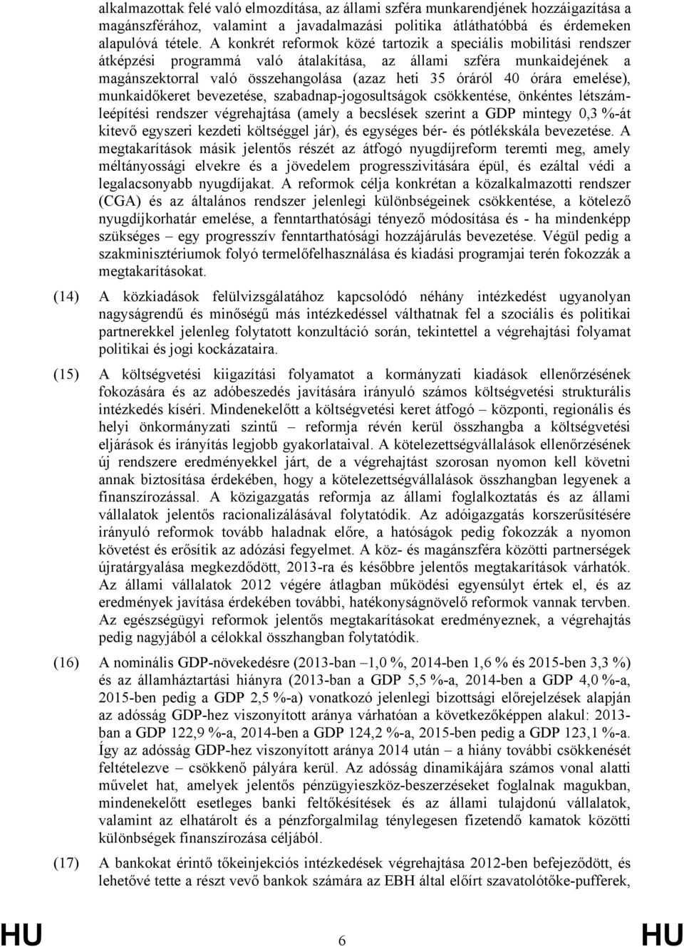 órára emelése), munkaidőkeret bevezetése, szabadnap-jogosultságok csökkentése, önkéntes létszámleépítési rendszer végrehajtása (amely a becslések szerint a GDP mintegy 0,3 %-át kitevő egyszeri