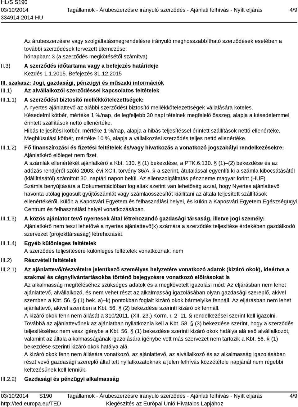 szerződés időtartama vagy a befejezés határideje Kezdés 1.1.2015. Befejezés 31.12.2015 III. szakasz: Jogi, gazdasági, pénzügyi és műszaki információk III.