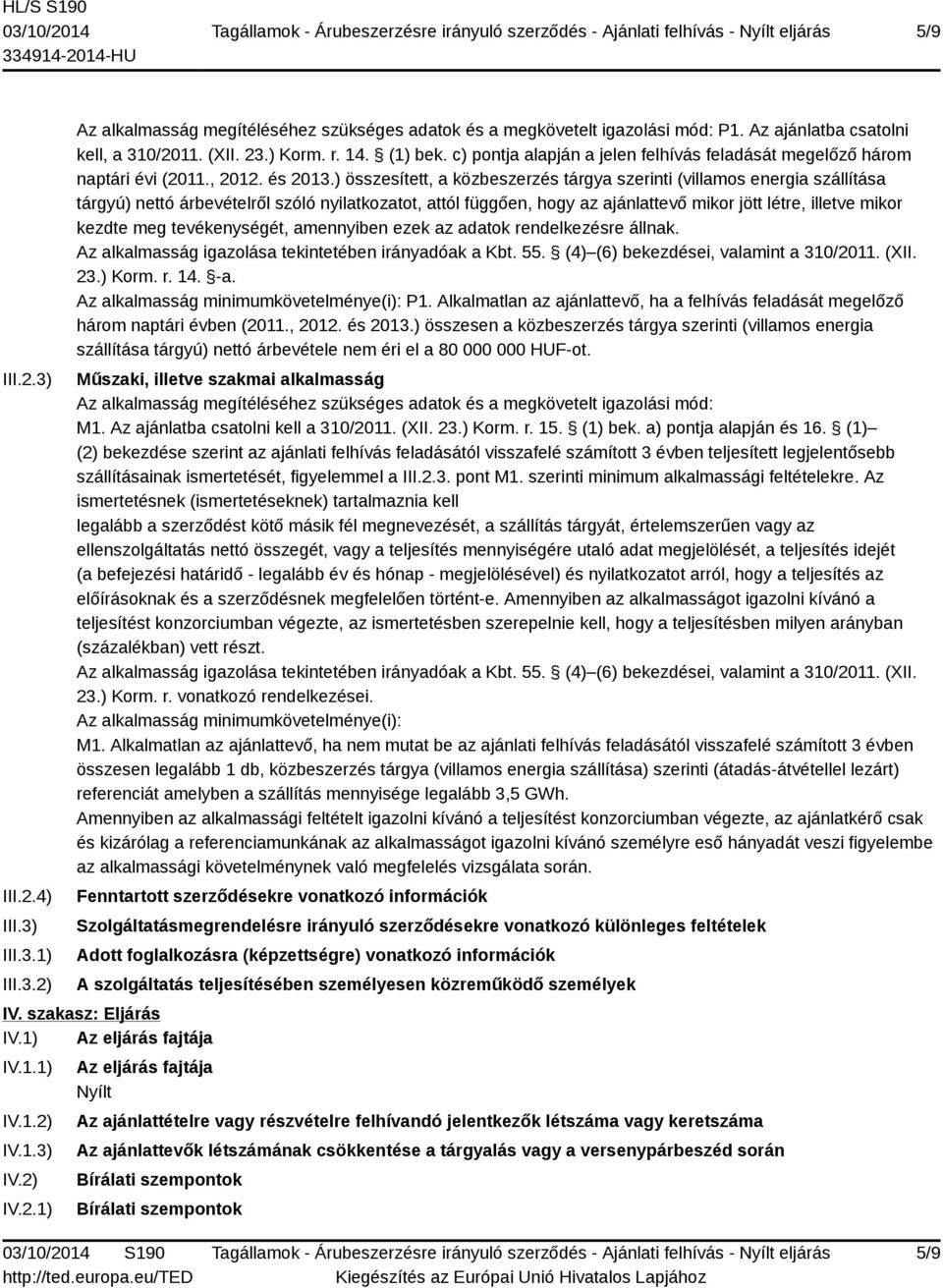 ) összesített, a közbeszerzés tárgya szerinti (villamos energia szállítása tárgyú) nettó árbevételről szóló nyilatkozatot, attól függően, hogy az ajánlattevő mikor jött létre, illetve mikor kezdte