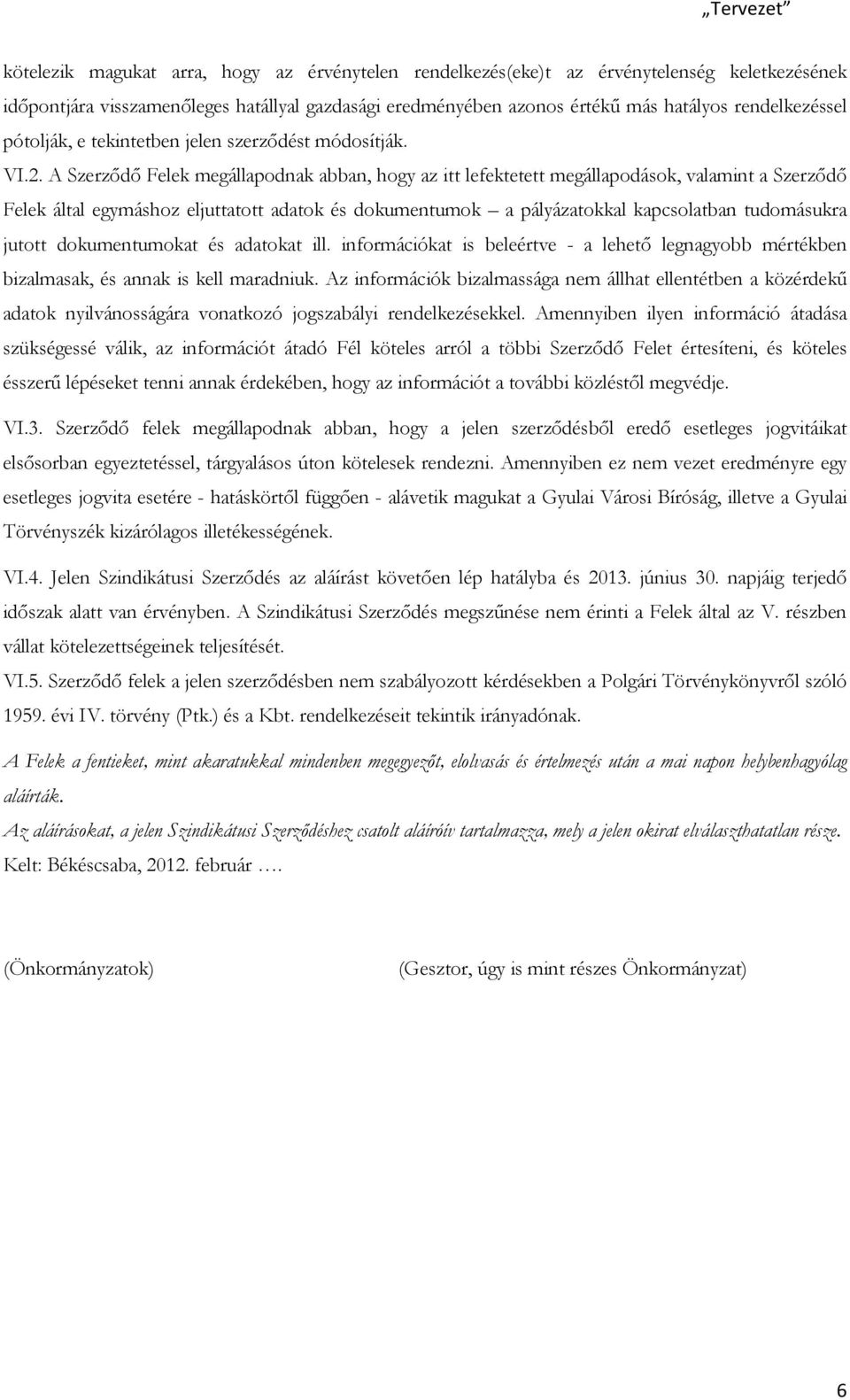 A Szerzıdı Felek megállapodnak abban, hogy az itt lefektetett megállapodások, valamint a Szerzıdı Felek által egymáshoz eljuttatott adatok és dokumentumok a pályázatokkal kapcsolatban tudomásukra