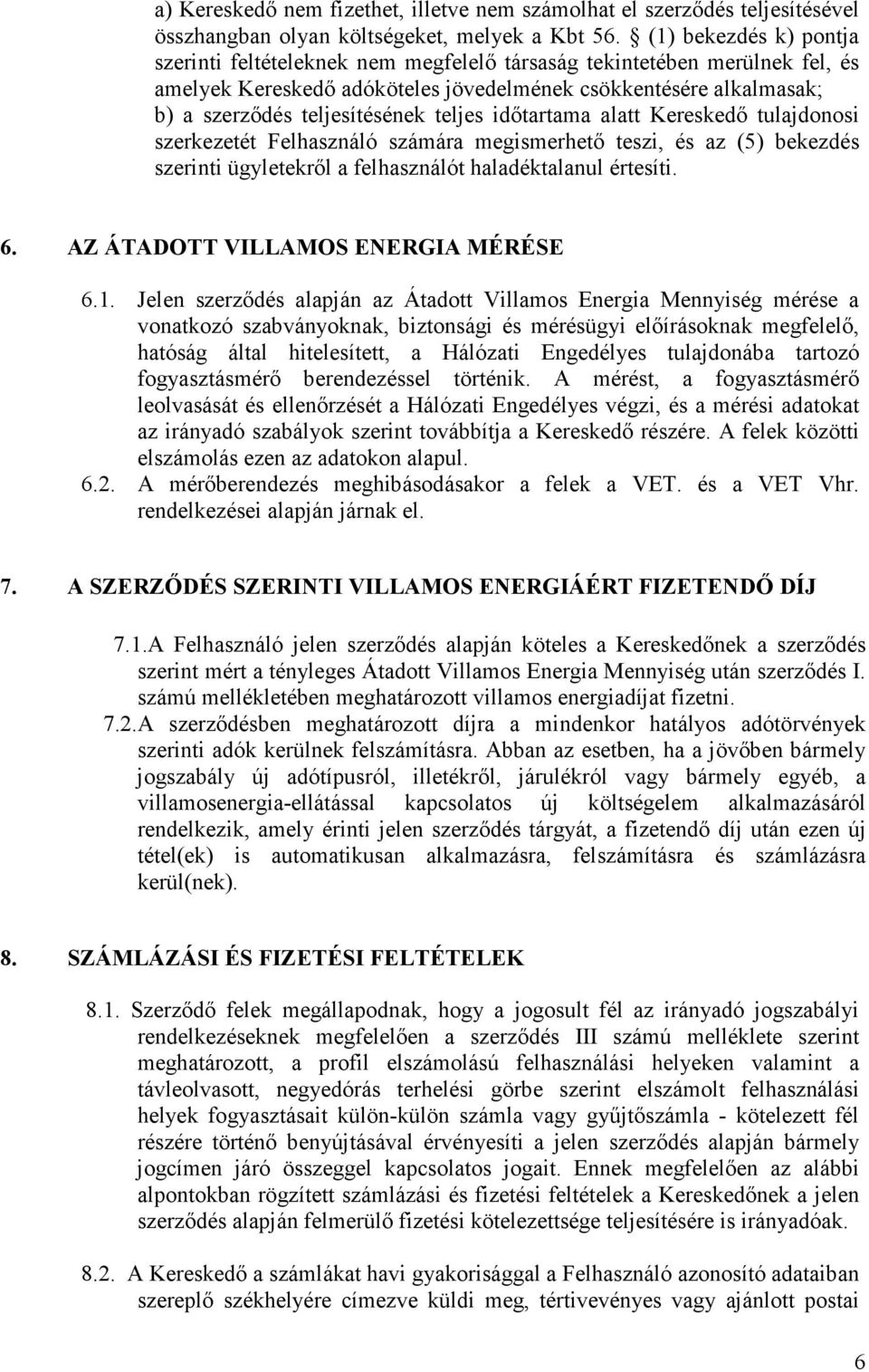 teljes időtartama alatt Kereskedő tulajdonosi szerkezetét Felhasználó számára megismerhető teszi, és az (5) bekezdés szerinti ügyletekről a felhasználót haladéktalanul értesíti. 6.