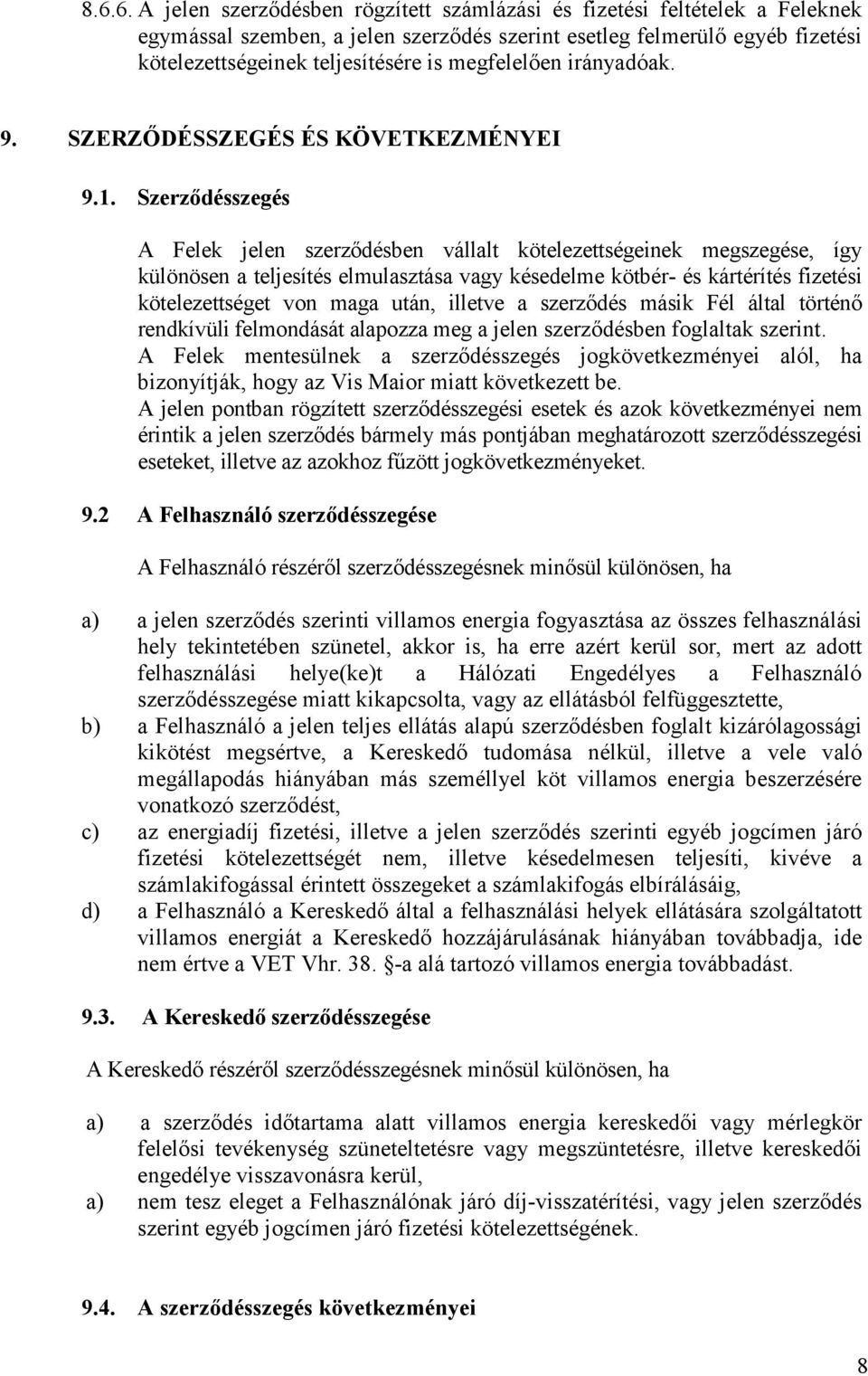 Szerződésszegés A Felek jelen szerződésben vállalt kötelezettségeinek megszegése, így különösen a teljesítés elmulasztása vagy késedelme kötbér- és kártérítés fizetési kötelezettséget von maga után,