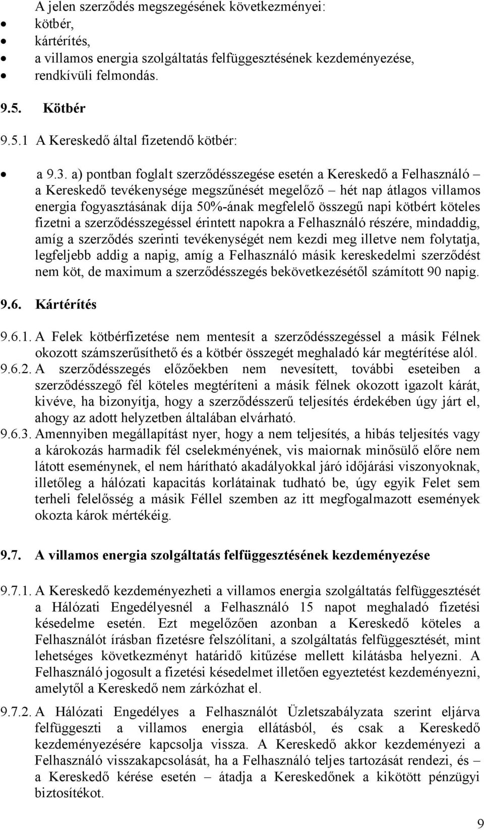 a) pontban foglalt szerződésszegése esetén a Kereskedő a Felhasználó a Kereskedő tevékenysége megszűnését megelőző hét nap átlagos villamos energia fogyasztásának díja 50%-ának megfelelő összegű napi