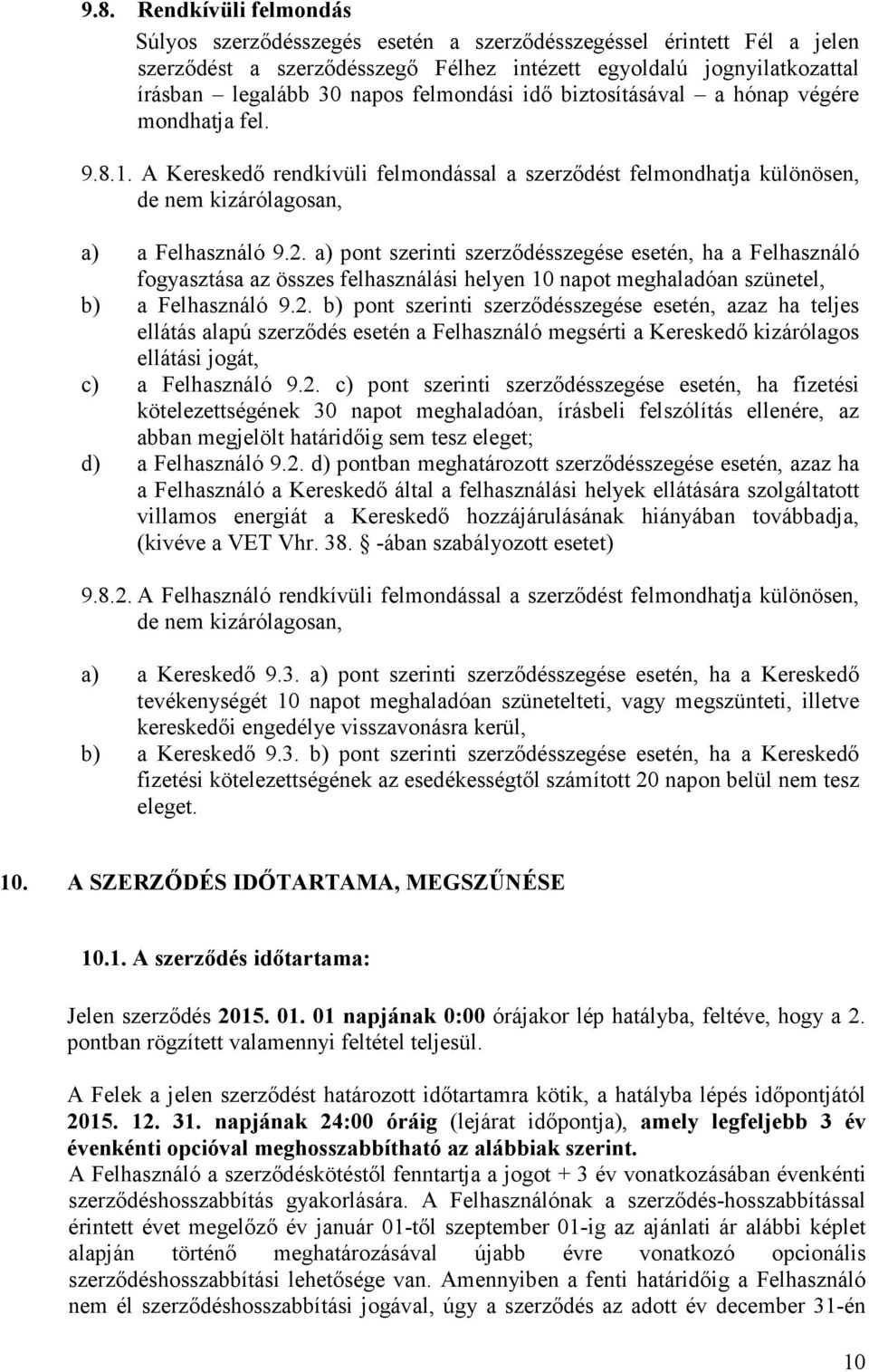 a) pont szerinti szerződésszegése esetén, ha a Felhasználó fogyasztása az összes felhasználási helyen 10 napot meghaladóan szünetel, b) a Felhasználó 9.2.