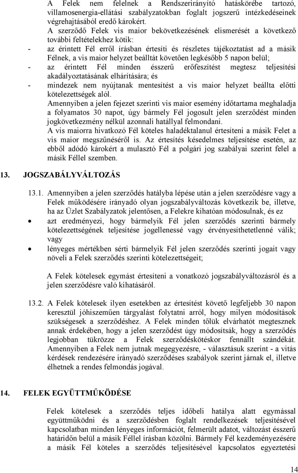 helyzet beálltát követően legkésőbb 5 napon belül; - az érintett Fél minden ésszerű erőfeszítést megtesz teljesítési akadályoztatásának elhárítására; és - mindezek nem nyújtanak mentesítést a vis