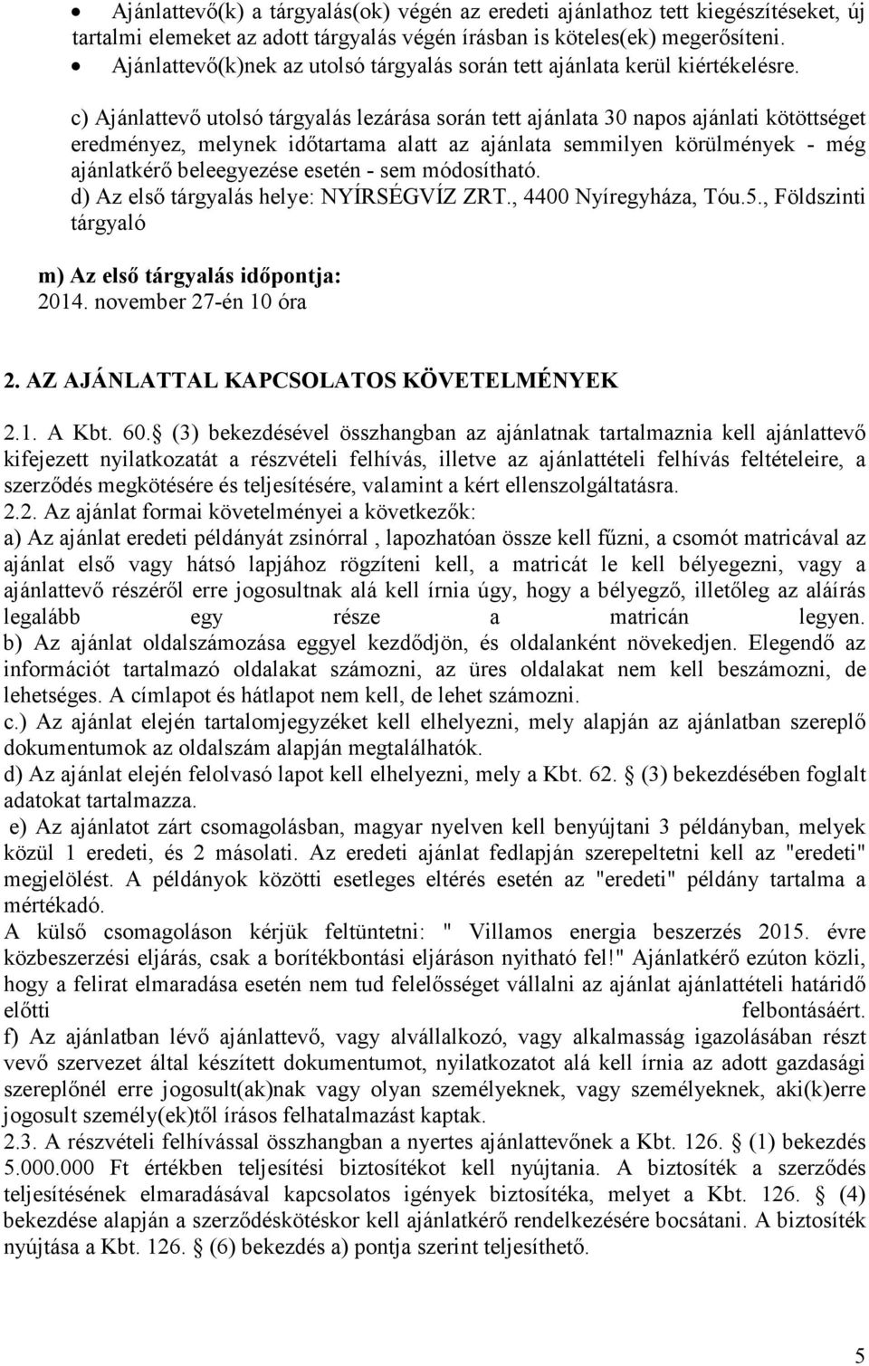 c) Ajánlattevő utolsó tárgyalás lezárása során tett ajánlata 30 napos ajánlati kötöttséget eredményez, melynek időtartama alatt az ajánlata semmilyen körülmények - még ajánlatkérő beleegyezése esetén