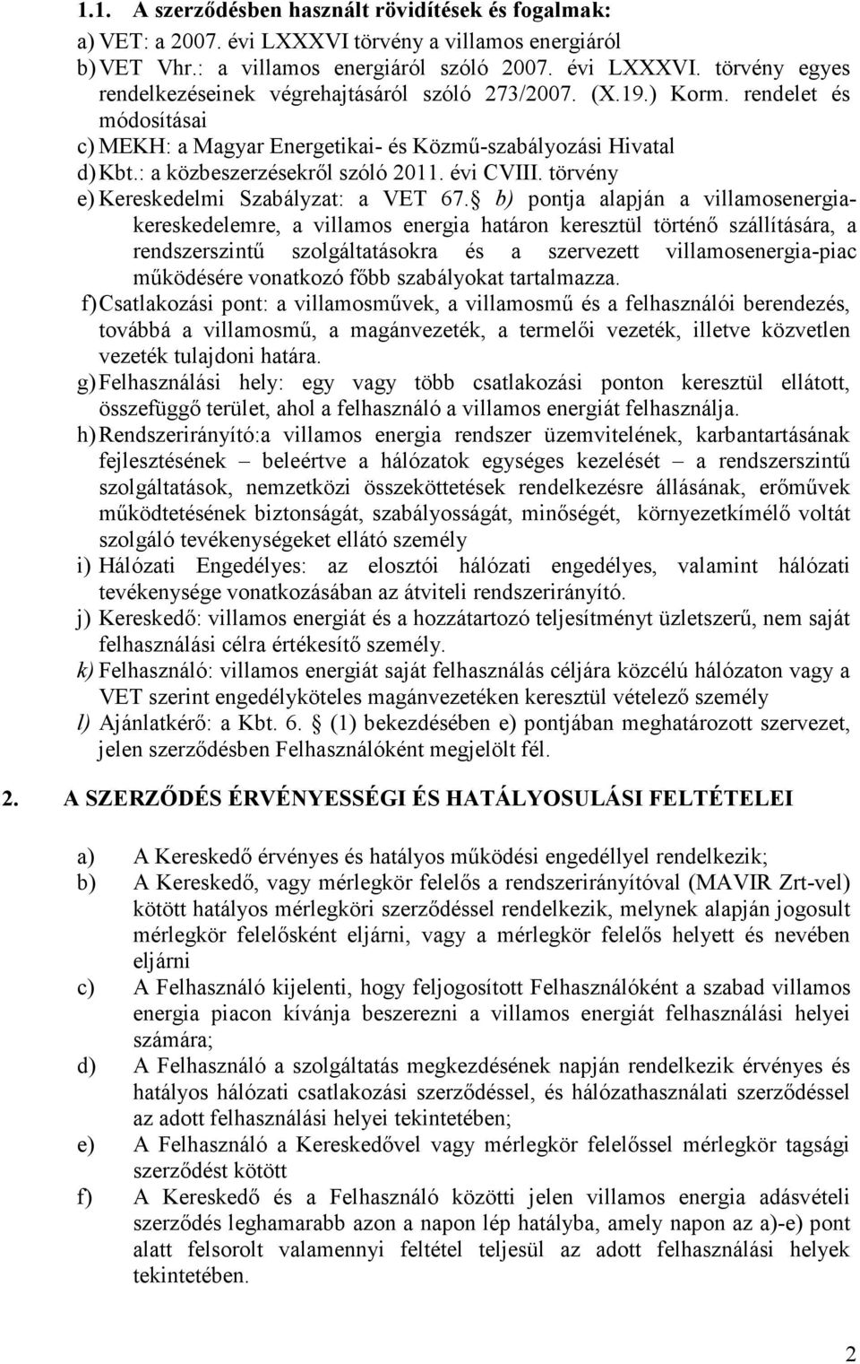 b) pontja alapján a villamosenergiakereskedelemre, a villamos energia határon keresztül történő szállítására, a rendszerszintű szolgáltatásokra és a szervezett villamosenergia-piac működésére