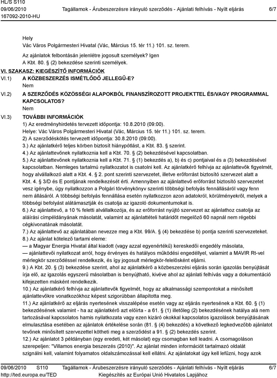 TOVÁBBI INFORMÁCIÓK 1) Az eredményhirdetés tervezett időpontja: 10.8.2010 (09:00). Helye: Vác Város Polgármesteri Hivatal (Vác, Március 15. tér 11.) 101. sz. terem.