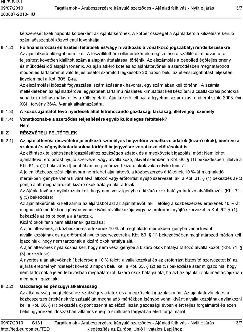 Fő finanszírozási és fizetési feltételek és/vagy hivatkozás a vonatkozó jogszabályi rendelkezésekre Az ajánlatkérő előleget nem fizet.