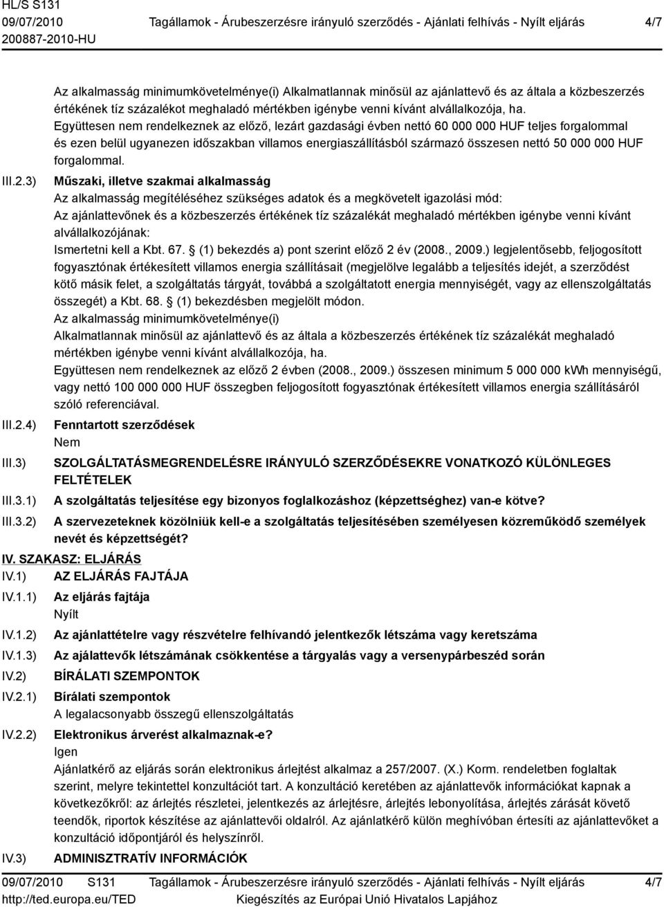 III.3.1) III.3.2) Az alkalmasság minimumkövetelménye(i) Alkalmatlannak minősül az ajánlattevő és az általa a közbeszerzés értékének tíz százalékot meghaladó mértékben igénybe venni kívánt alvállalkozója, ha.