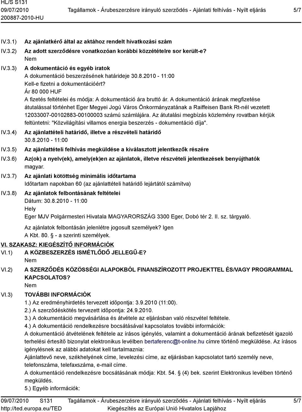 A dokumentáció árának megfizetése átutalással történhet Eger Megyei Jogú Város Önkormányzatának a Raiffeisen Bank Rt-nél vezetett 12033007-00102883-00100003 számú számlájára.