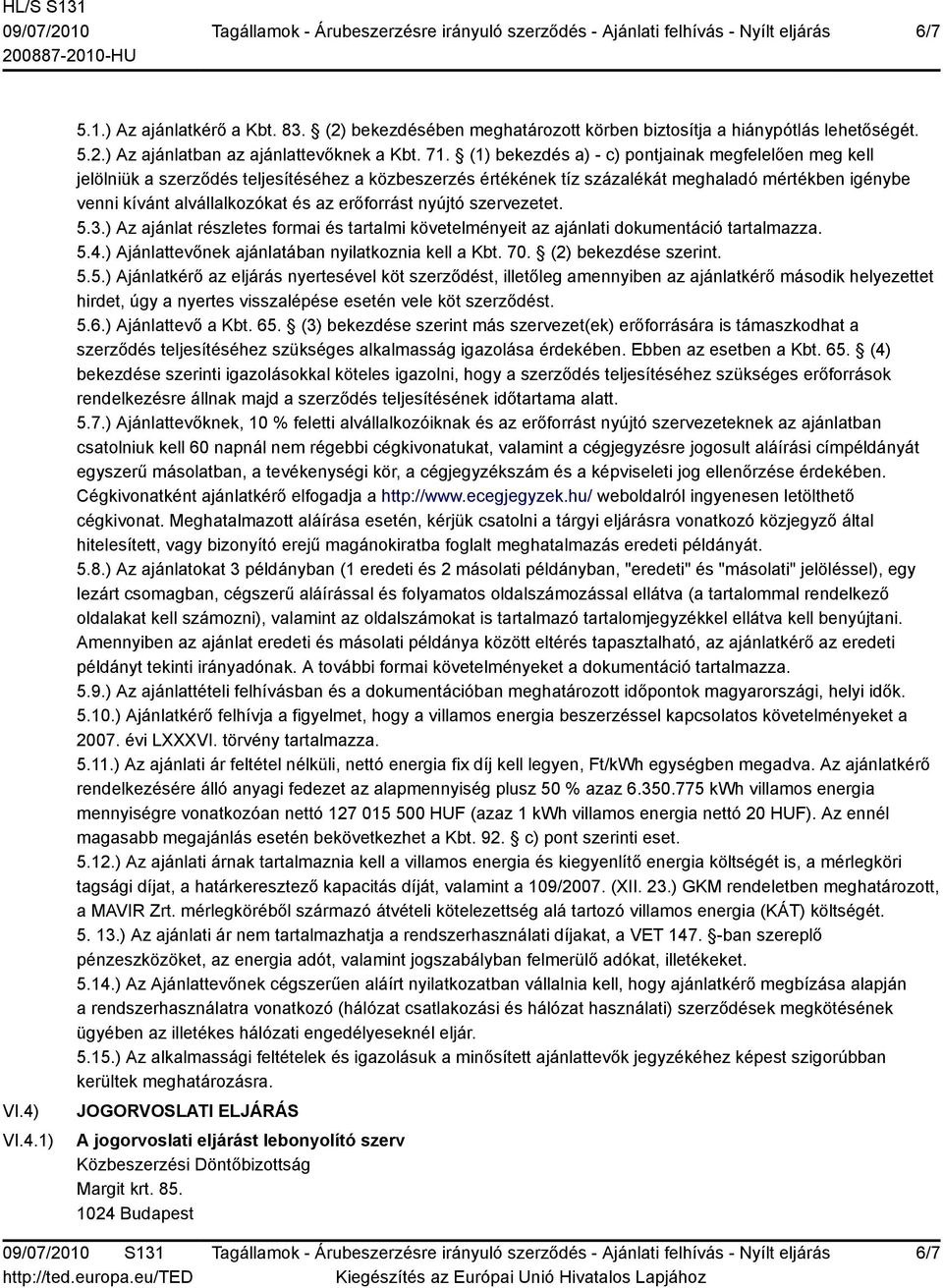 erőforrást nyújtó szervezetet. 5.3.) Az ajánlat részletes formai és tartalmi követelményeit az ajánlati dokumentáció tartalmazza. 5.4.) Ajánlattevőnek ajánlatában nyilatkoznia kell a Kbt. 70.