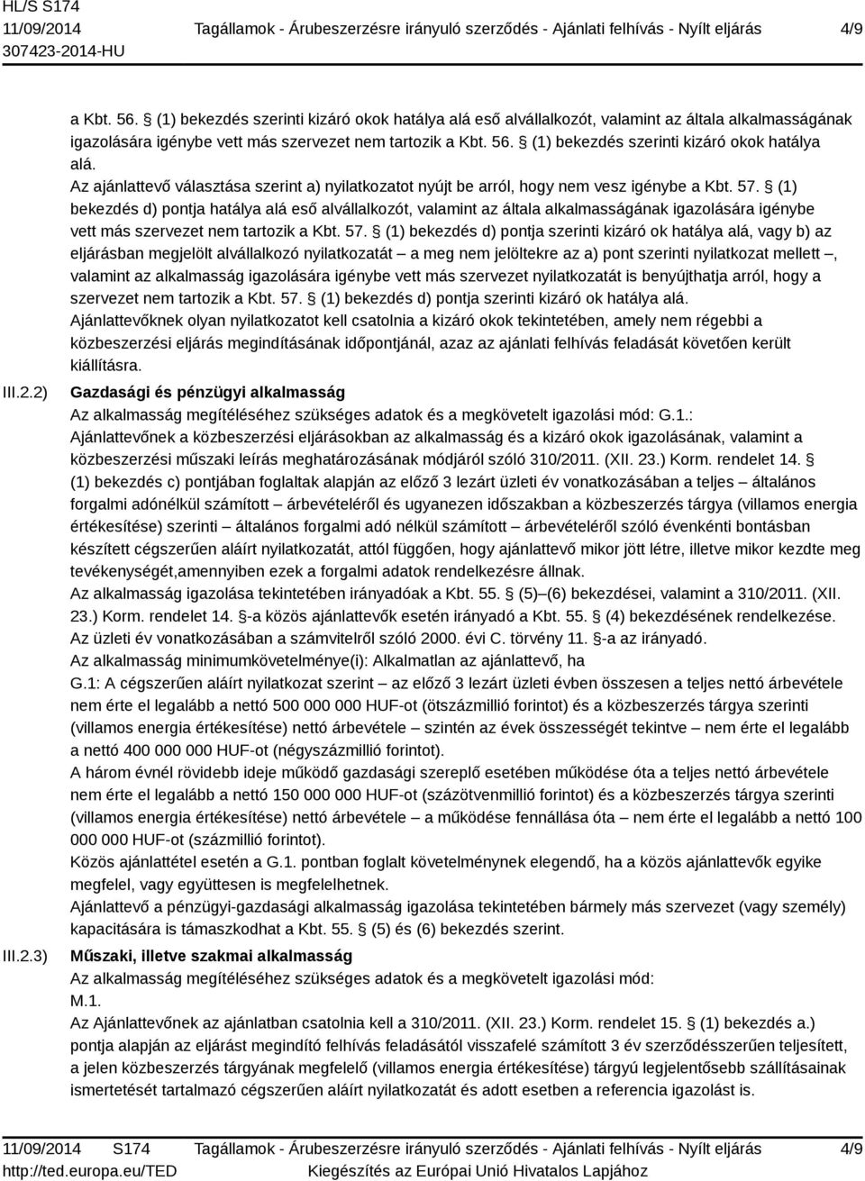 (1) bekezdés d) pontja szerinti kizáró ok hatálya alá, vagy b) az eljárásban megjelölt alvállalkozó nyilatkozatát a meg nem jelöltekre az a) pont szerinti nyilatkozat mellett, valamint az alkalmasság