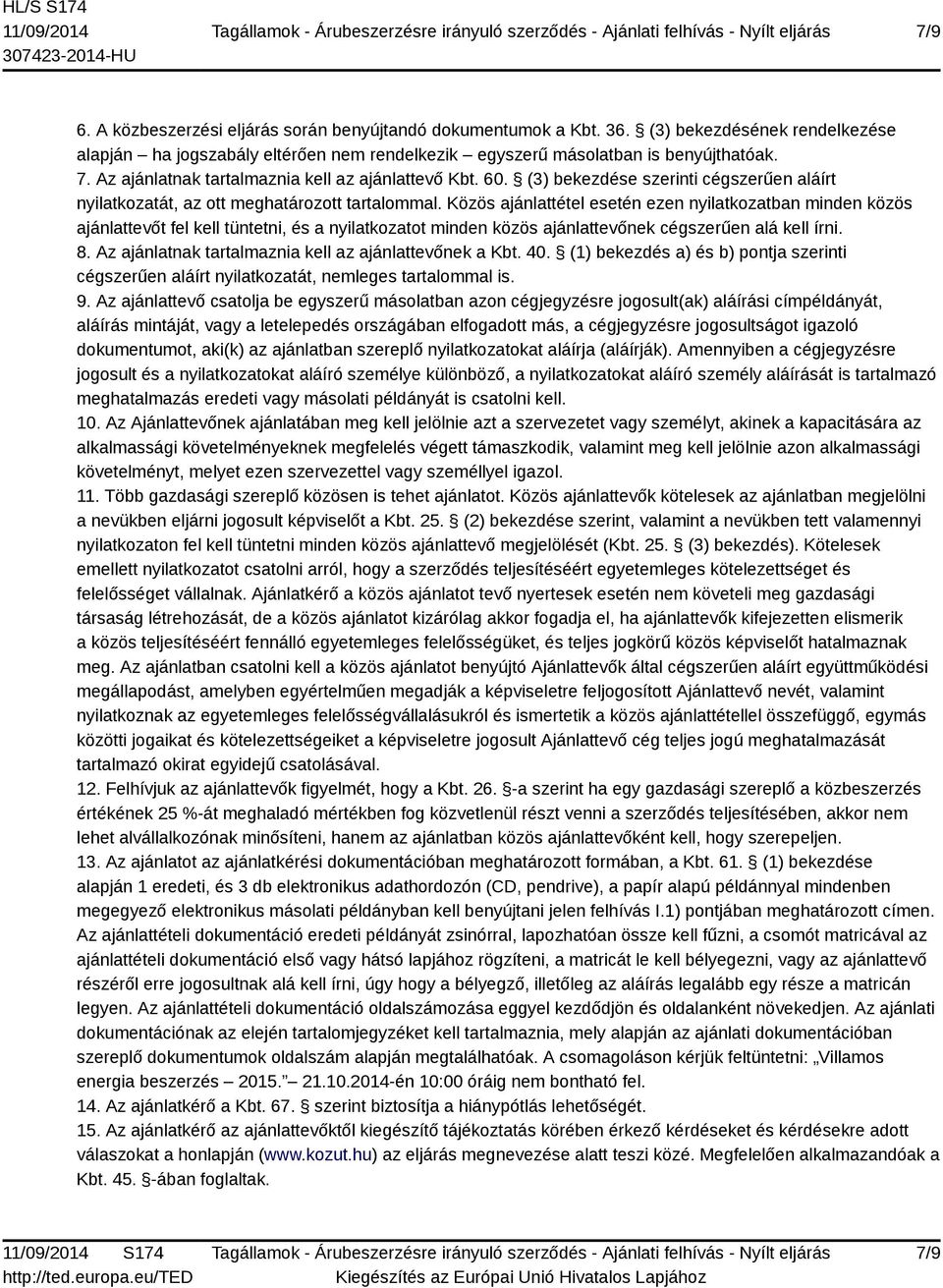 Közös ajánlattétel esetén ezen nyilatkozatban minden közös ajánlattevőt fel kell tüntetni, és a nyilatkozatot minden közös ajánlattevőnek cégszerűen alá kell írni. 8.