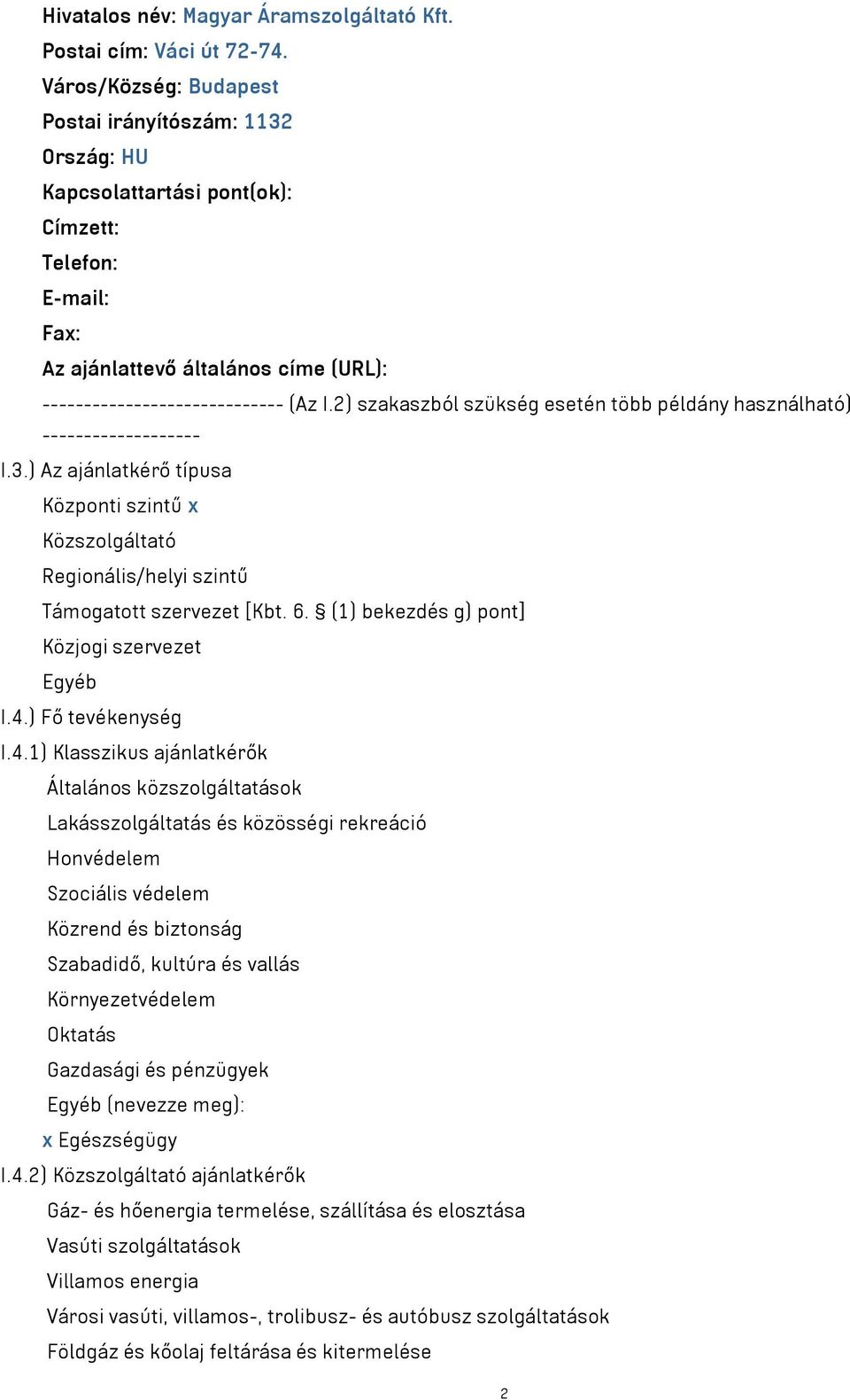 2) szakaszból szükség esetén több példány használható) ------------------- I.3.) Az ajánlatkérő típusa Központi szintű x Közszolgáltató Regionális/helyi szintű Támogatott szervezet [Kbt. 6.