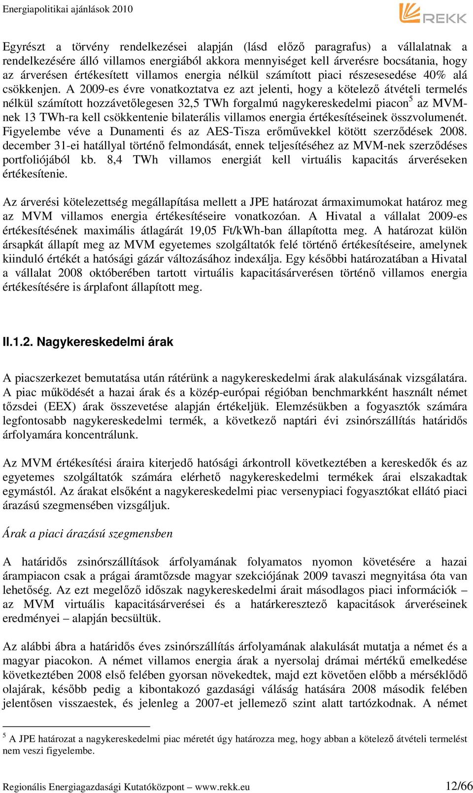 A 2009-es évre vonatkoztatva ez azt jelenti, hogy a kötelező átvételi termelés nélkül számított hozzávetőlegesen 32,5 TWh forgalmú nagykereskedelmi piacon 5 az MVMnek 13 TWh-ra kell csökkentenie