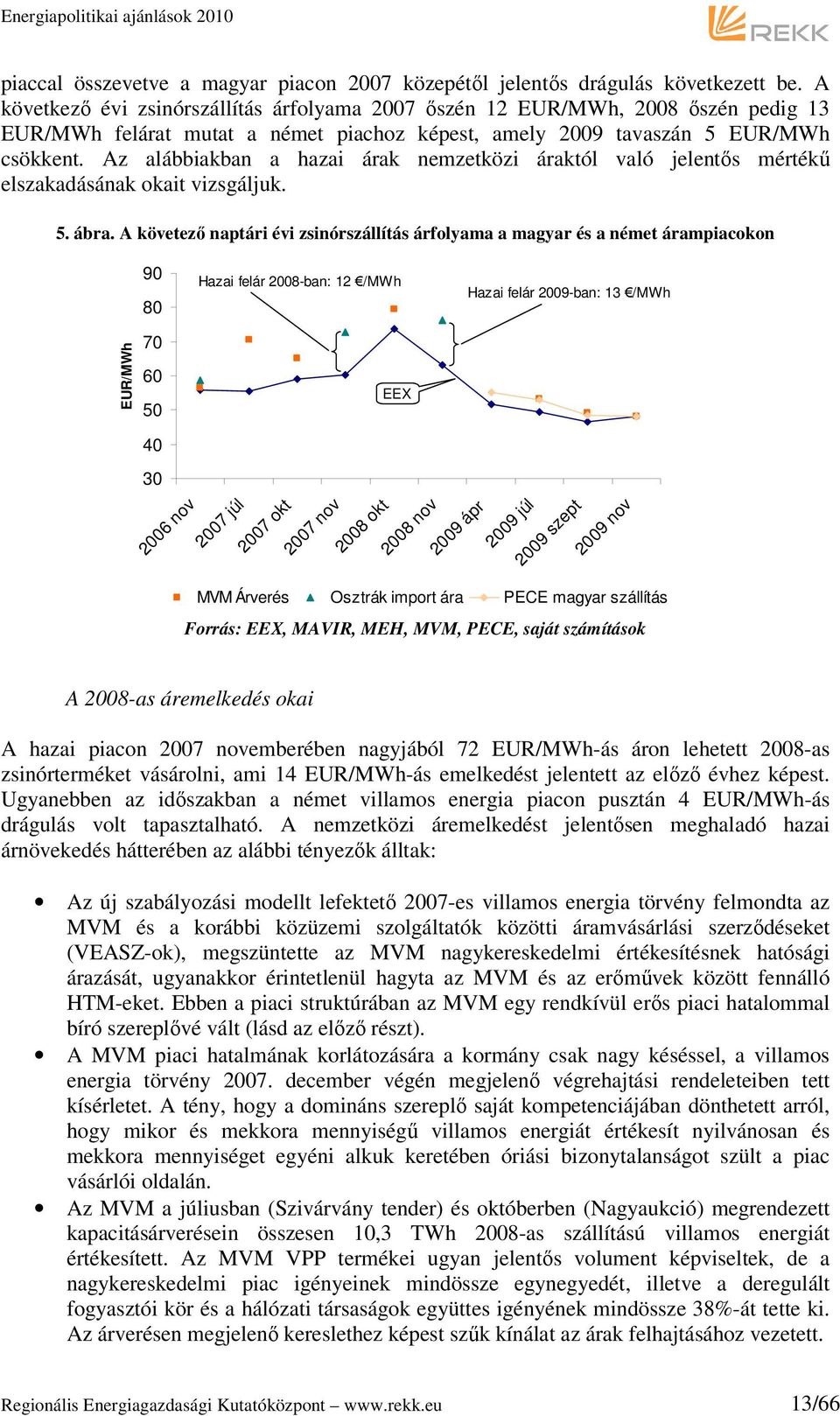 Az alábbiakban a hazai árak nemzetközi áraktól való jelentős mértékű elszakadásának okait vizsgáljuk. 5. ábra.