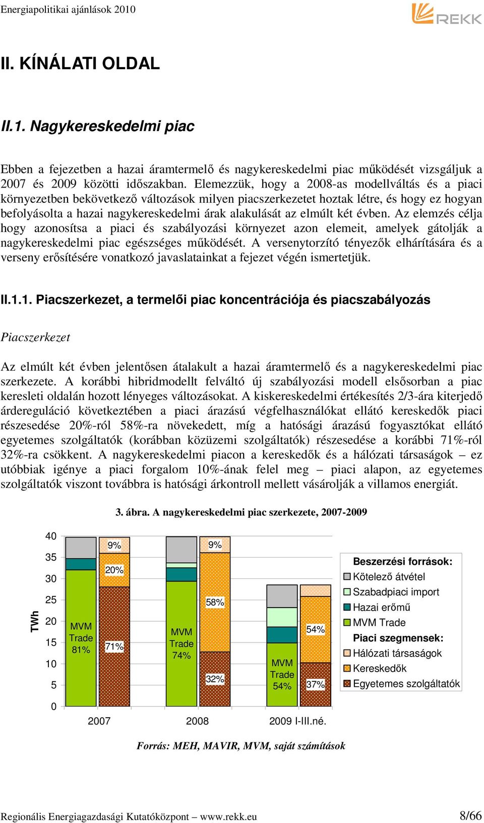 elmúlt két évben. Az elemzés célja hogy azonosítsa a piaci és szabályozási környezet azon elemeit, amelyek gátolják a nagykereskedelmi piac egészséges működését.