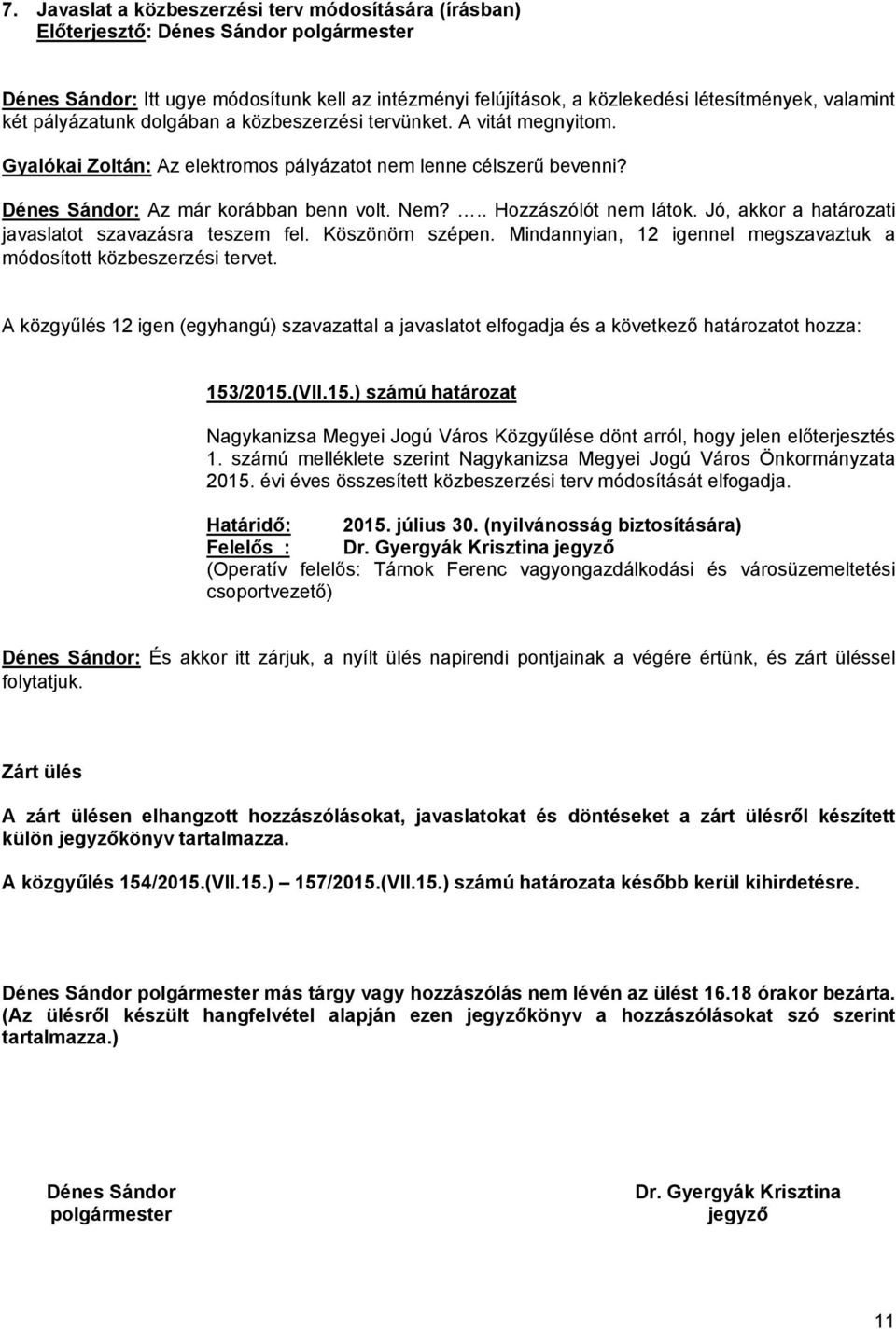 Jó, akkor a határozati javaslatot szavazásra teszem fel. Köszönöm szépen. Mindannyian, 12 igennel megszavaztuk a módosított közbeszerzési tervet.