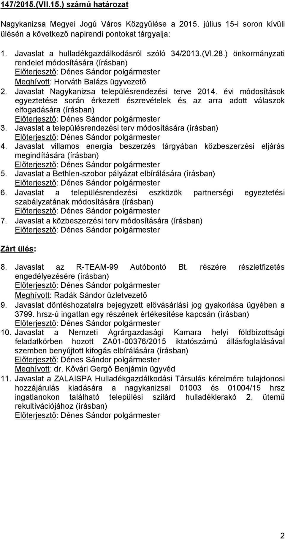 évi módosítások egyeztetése során érkezett észrevételek és az arra adott válaszok elfogadására (írásban) 3. Javaslat a településrendezési terv módosítására (írásban) 4.