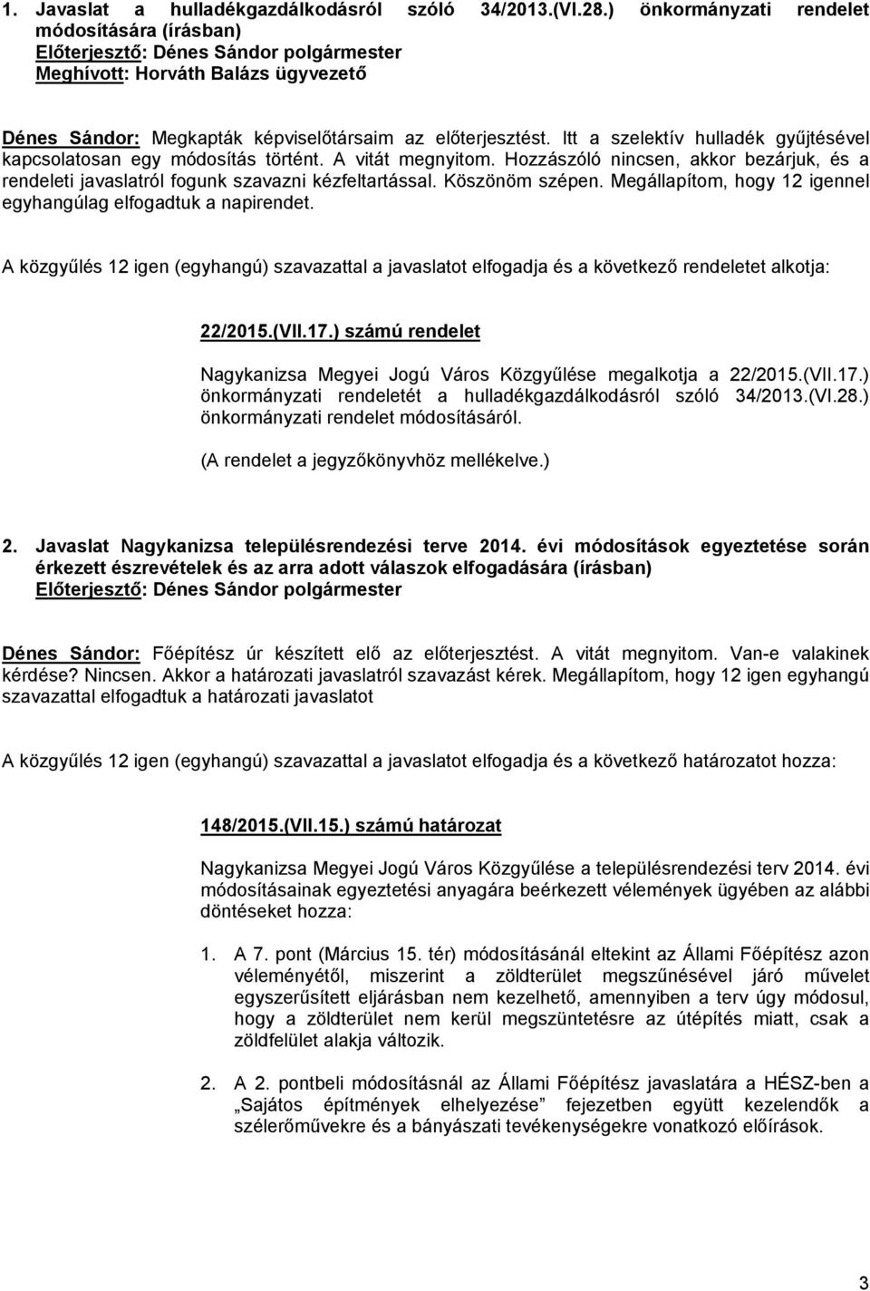 Itt a szelektív hulladék gyűjtésével kapcsolatosan egy módosítás történt. A vitát megnyitom. Hozzászóló nincsen, akkor bezárjuk, és a rendeleti javaslatról fogunk szavazni kézfeltartással.