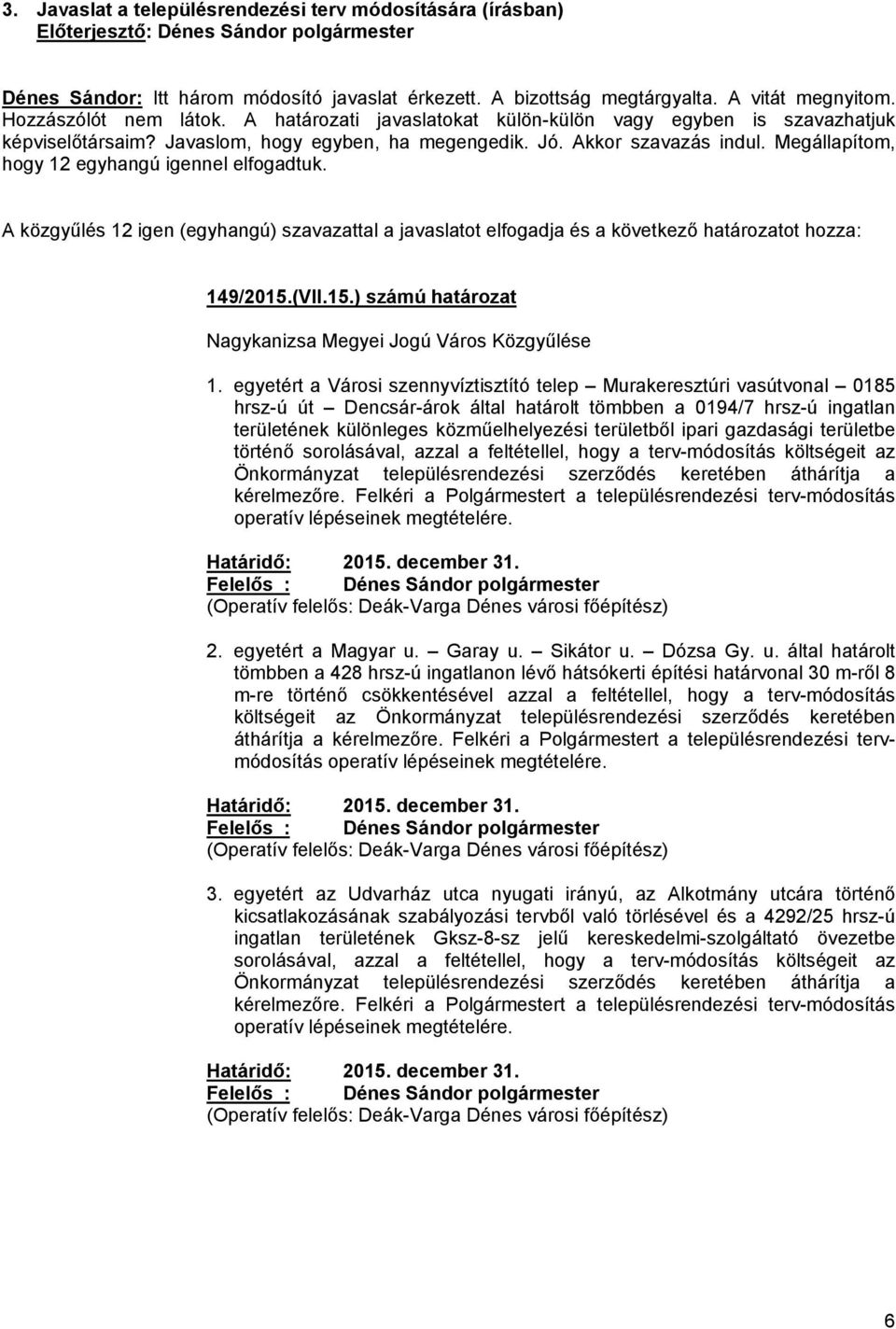 A közgyűlés 12 igen (egyhangú) szavazattal a javaslatot elfogadja és a következő határozatot hozza: 149/2015.(VII.15.) számú határozat Nagykanizsa Megyei Jogú Város Közgyűlése 1.