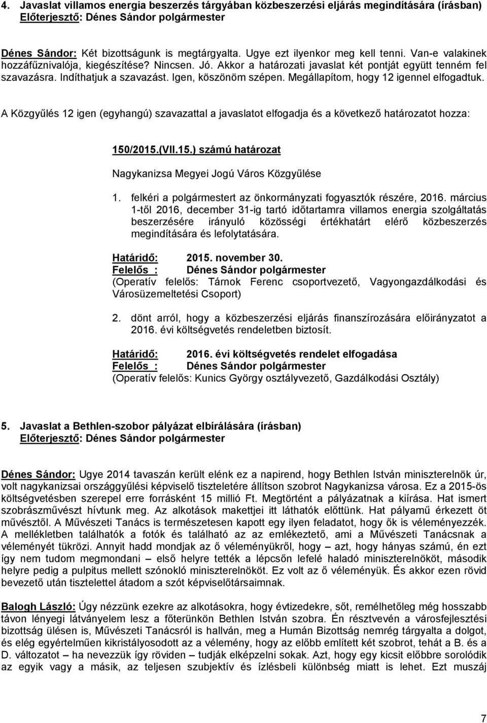 Megállapítom, hogy 12 igennel elfogadtuk. A Közgyűlés 12 igen (egyhangú) szavazattal a javaslatot elfogadja és a következő határozatot hozza: 150