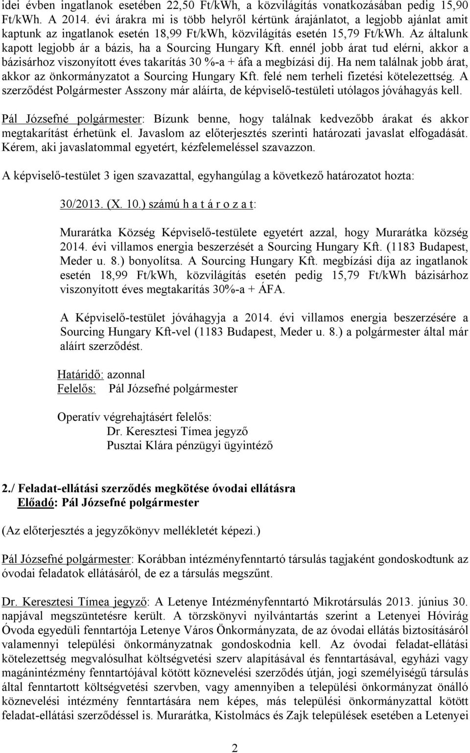 Az általunk kapott legjobb ár a bázis, ha a Sourcing Hungary Kft. ennél jobb árat tud elérni, akkor a bázisárhoz viszonyított éves takarítás 30 %-a + áfa a megbízási díj.