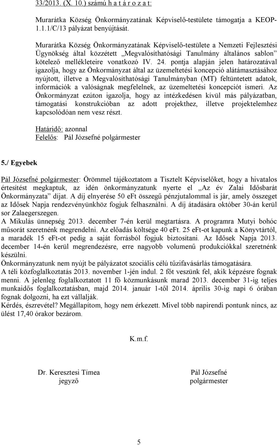 pontja alapján jelen határozatával igazolja, hogy az Önkormányzat által az üzemeltetési koncepció alátámasztásához nyújtott, illetve a Megvalósíthatósági Tanulmányban (MT) feltüntetett adatok,