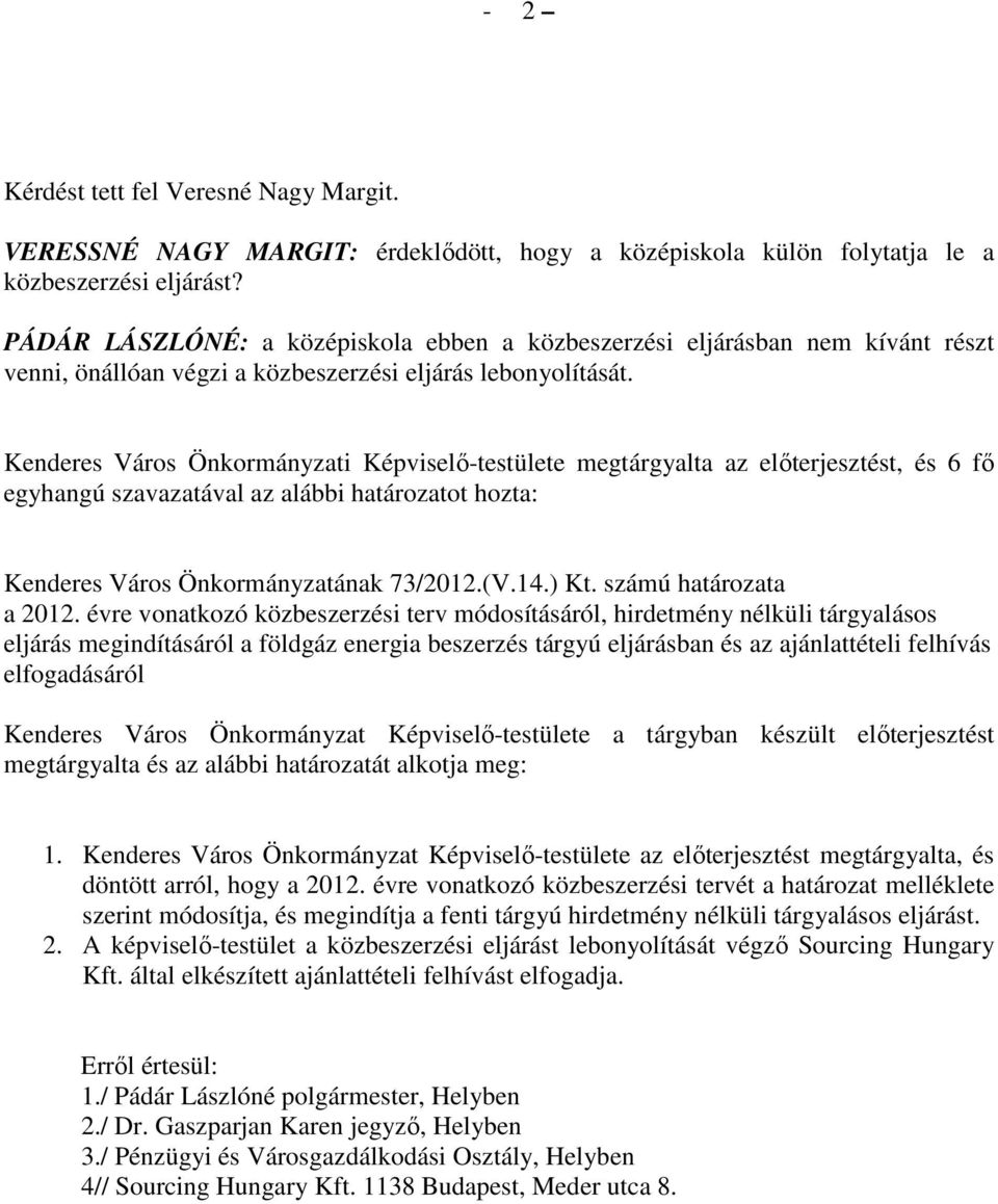 Kenderes Város Önkormányzati Képviselı-testülete megtárgyalta az elıterjesztést, és 6 fı egyhangú szavazatával az alábbi határozatot hozta: Kenderes Város Önkormányzatának 73/2012.(V.14.) Kt.