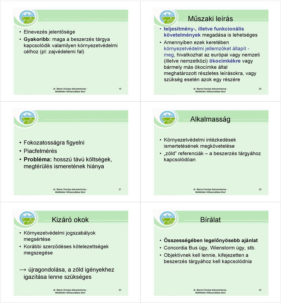 részletes leírásokra, vagy szükség esetén azok egy részére 19 20 Alkalmasság Fokozatosságra figyelni Piacfelmérés Probléma: hosszú távú költségek, megtérülés ismeretének hiánya Környezetvédelmi