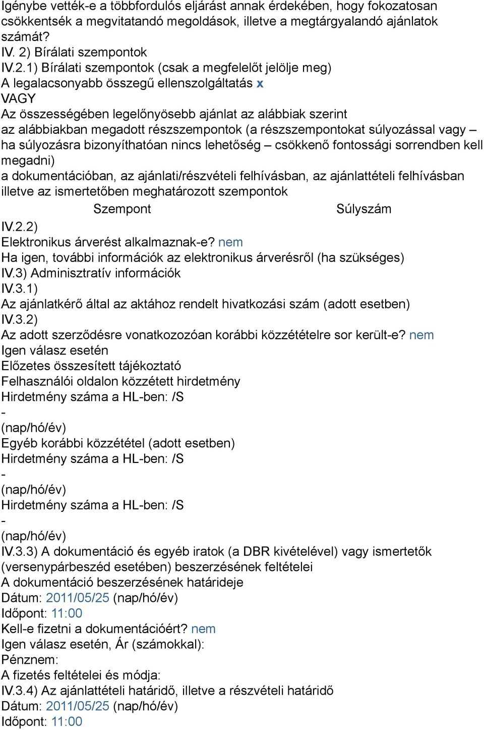 1) Bírálati szempontok (csak a megfelelőt jelölje meg) A legalacsonyabb összegű ellenszolgáltatás x VAGY Az összességében legelőnyösebb ajánlat az alábbiak szerint az alábbiakban megadott