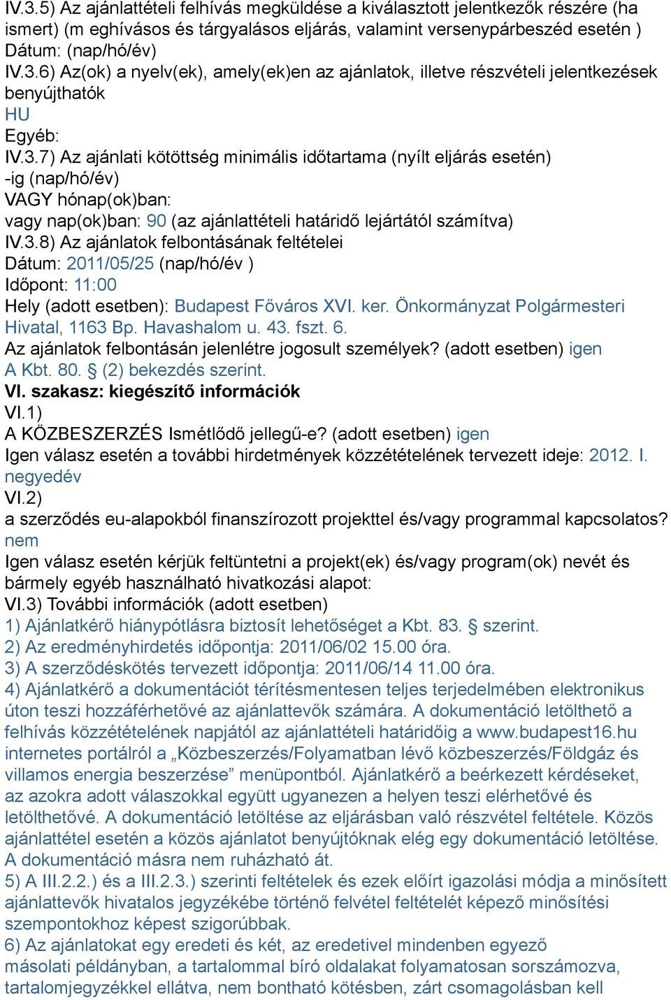 ker. Önkormányzat Polgármesteri Hivatal, 1163 Bp. Havashalom u. 43. fszt. 6. Az ajánlatok felbontásán jelenlétre jogosult személyek? (adott esetben) igen A Kbt. 80. (2) bekezdés szerint. VI.