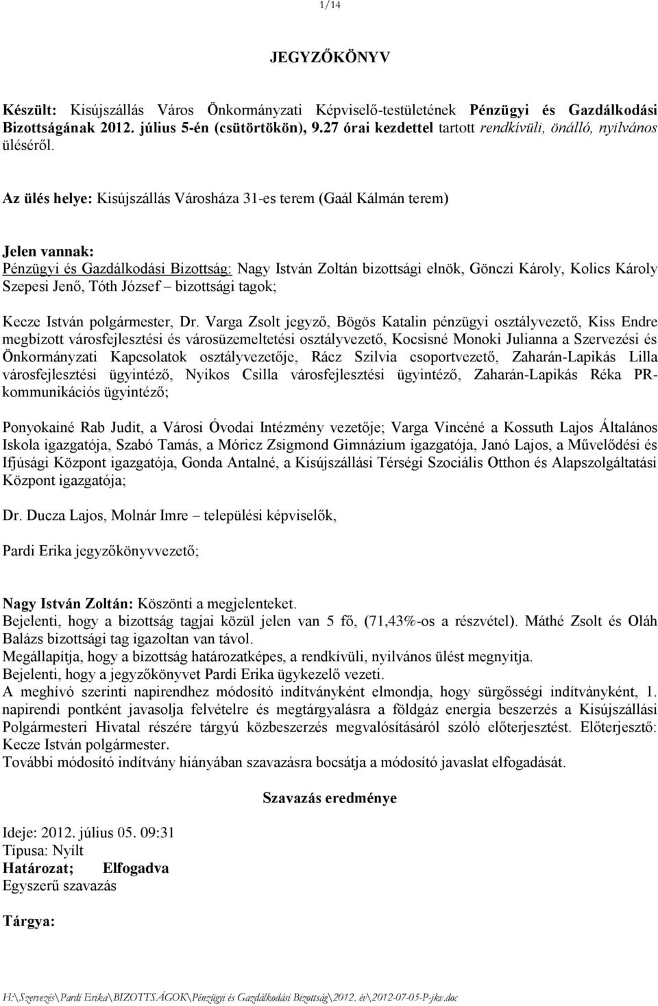 Az ülés helye: Kisújszállás Városháza 31-es terem (Gaál Kálmán terem) Jelen vannak: Pénzügyi és Gazdálkodási Bizottság: Nagy István Zoltán bizottsági elnök, Gönczi Károly, Kolics Károly Szepesi Jenő,