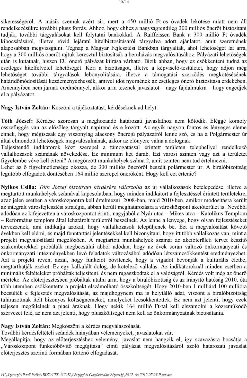 A Raiffeissen Bank a 300 millió Ft óvadék kibocsátásáról, illetve rövid lejáratú hitelbiztosításáról tárgyalva adott ajánlatot, amit szeretnének alaposabban megvizsgálni.