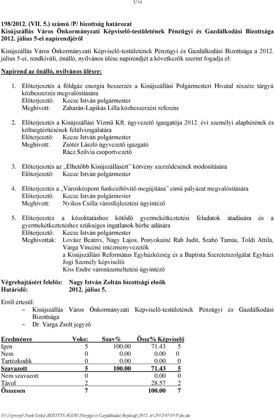 július 5-ei, rendkívüli, önálló, nyilvános ülése napirendjét a következők szerint fogadja el: Napirend az önálló, nyilvános ülésre: 1.