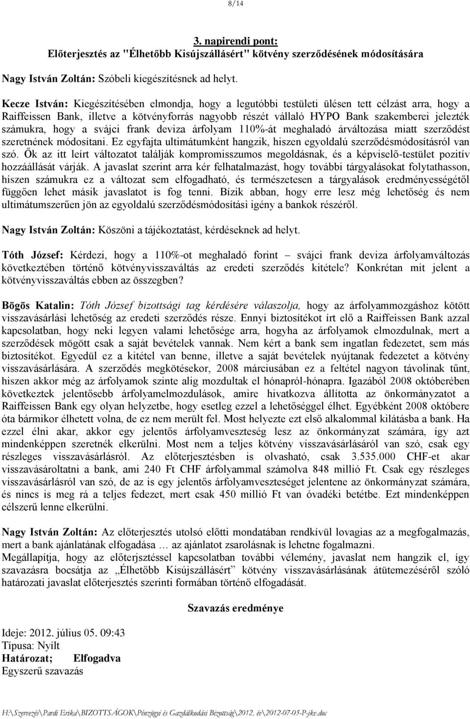 számukra, hogy a svájci frank deviza árfolyam 110%-át meghaladó árváltozása miatt szerződést szeretnének módosítani. Ez egyfajta ultimátumként hangzik, hiszen egyoldalú szerződésmódosításról van szó.